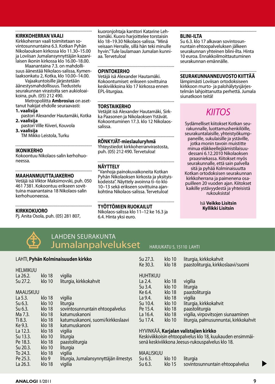 Metropoliitta Ambroiu on aettanut hakijat ehdolle euraavati: 1. vaaliija patori Alexander Hautamäki, Kotka 2. vaaliija patori Ville Kiiveri, Kouvola 3.