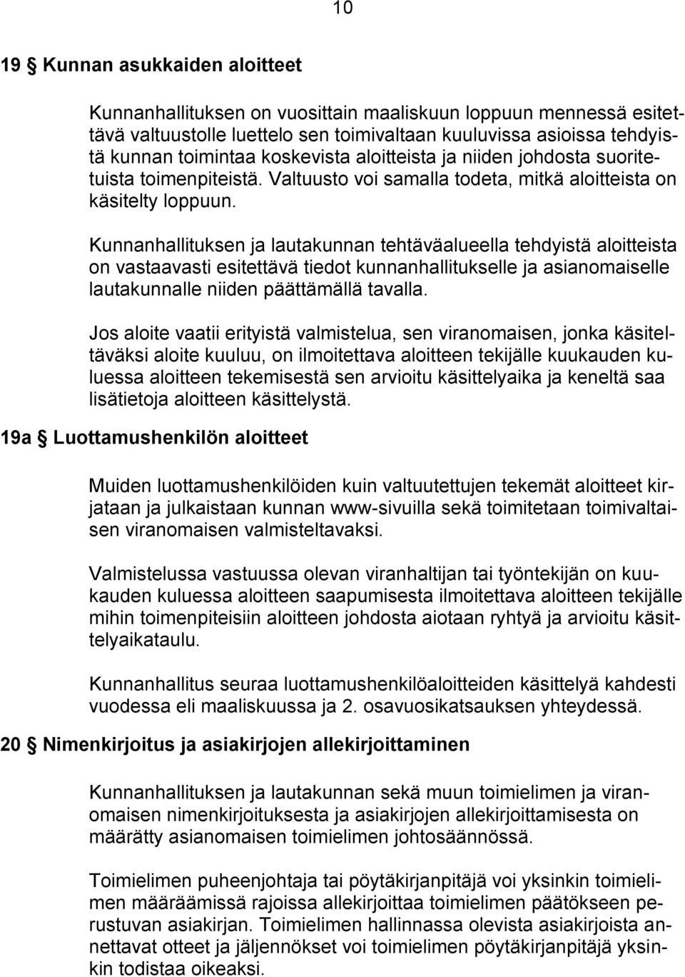 Kunnanhallituksen ja lautakunnan tehtäväalueella tehdyistä aloitteista on vastaavasti esitettävä tiedot kunnanhallitukselle ja asianomaiselle lautakunnalle niiden päättämällä tavalla.