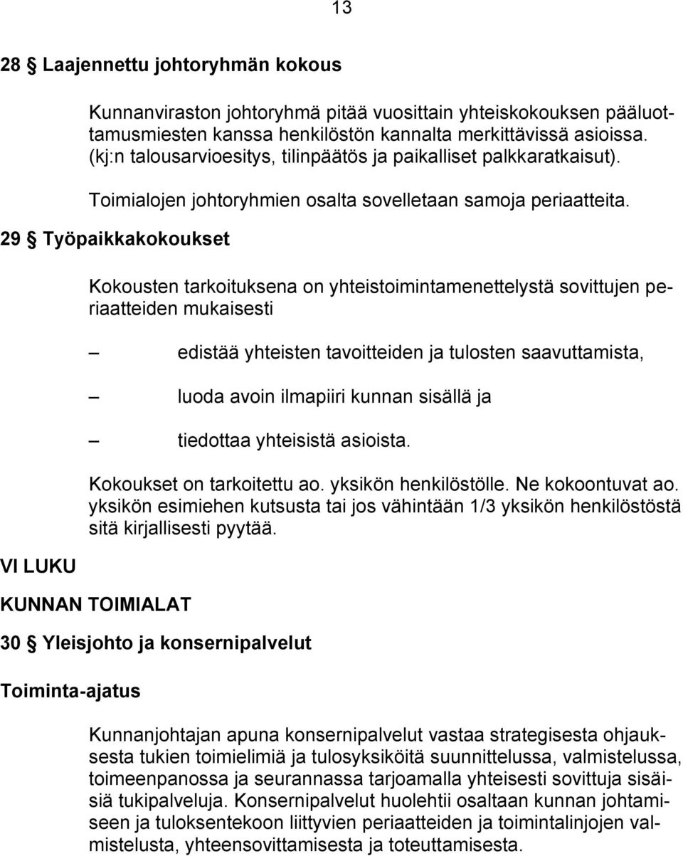 29 Työpaikkakokoukset VI LUKU Kokousten tarkoituksena on yhteistoimintamenettelystä sovittujen periaatteiden mukaisesti edistää yhteisten tavoitteiden ja tulosten saavuttamista, luoda avoin ilmapiiri