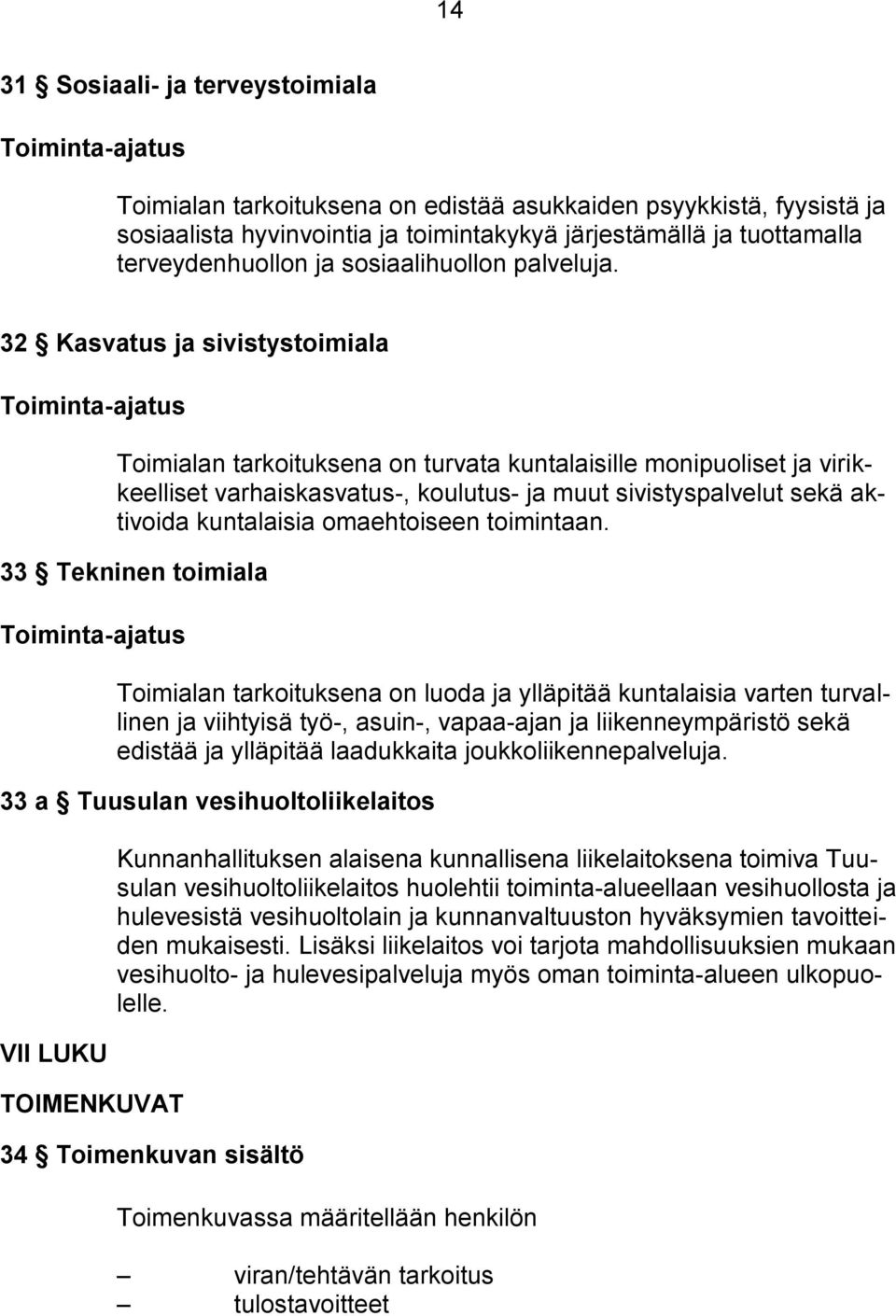 32 Kasvatus ja sivistystoimiala Toiminta-ajatus Toimialan tarkoituksena on turvata kuntalaisille monipuoliset ja virikkeelliset varhaiskasvatus-, koulutus- ja muut sivistyspalvelut sekä aktivoida