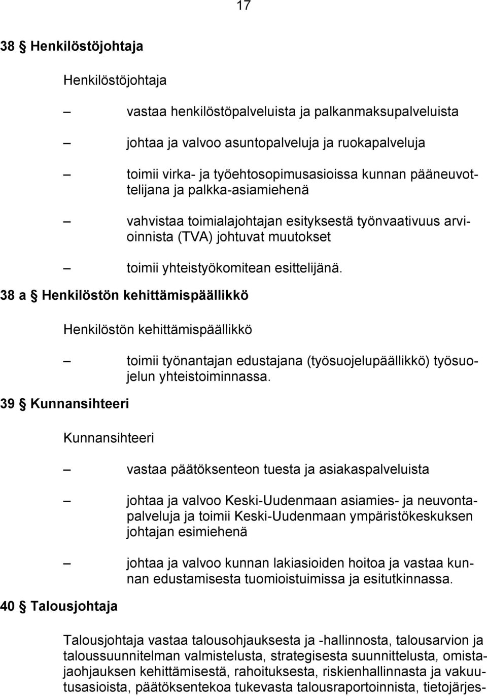 38 a Henkilöstön kehittämispäällikkö Henkilöstön kehittämispäällikkö toimii työnantajan edustajana (työsuojelupäällikkö) työsuojelun yhteistoiminnassa.