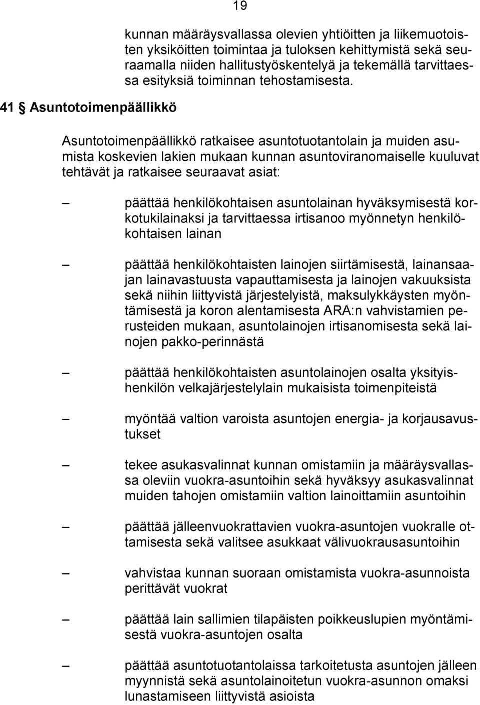 Asuntotoimenpäällikkö ratkaisee asuntotuotantolain ja muiden asumista koskevien lakien mukaan kunnan asuntoviranomaiselle kuuluvat tehtävät ja ratkaisee seuraavat asiat: päättää henkilökohtaisen