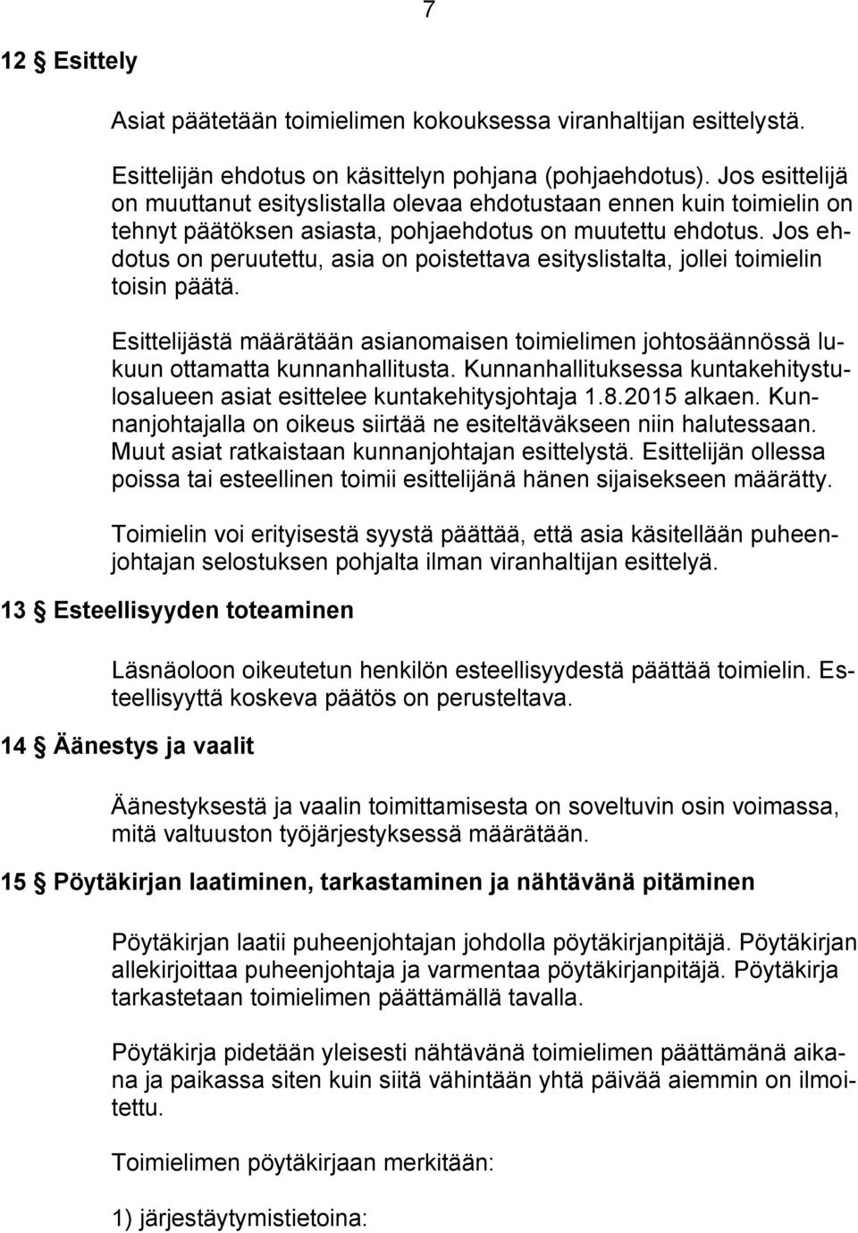 Jos ehdotus on peruutettu, asia on poistettava esityslistalta, jollei toimielin toisin päätä. Esittelijästä määrätään asianomaisen toimielimen johtosäännössä lukuun ottamatta kunnanhallitusta.