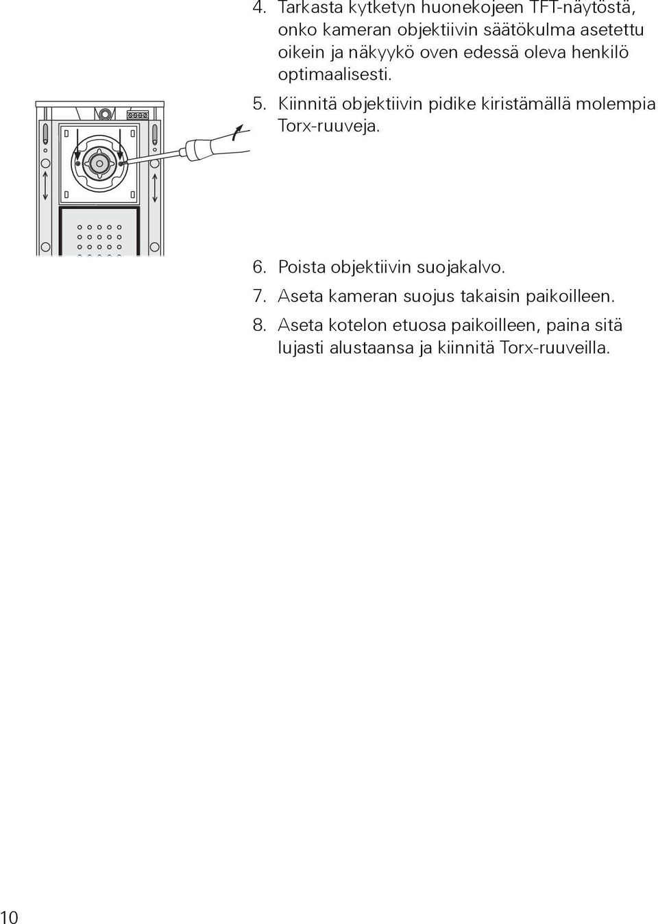 Kiinnitä objektiivin pidike kiristämällä molempia Torx-ruuveja. 6. Poista objektiivin suojakalvo.