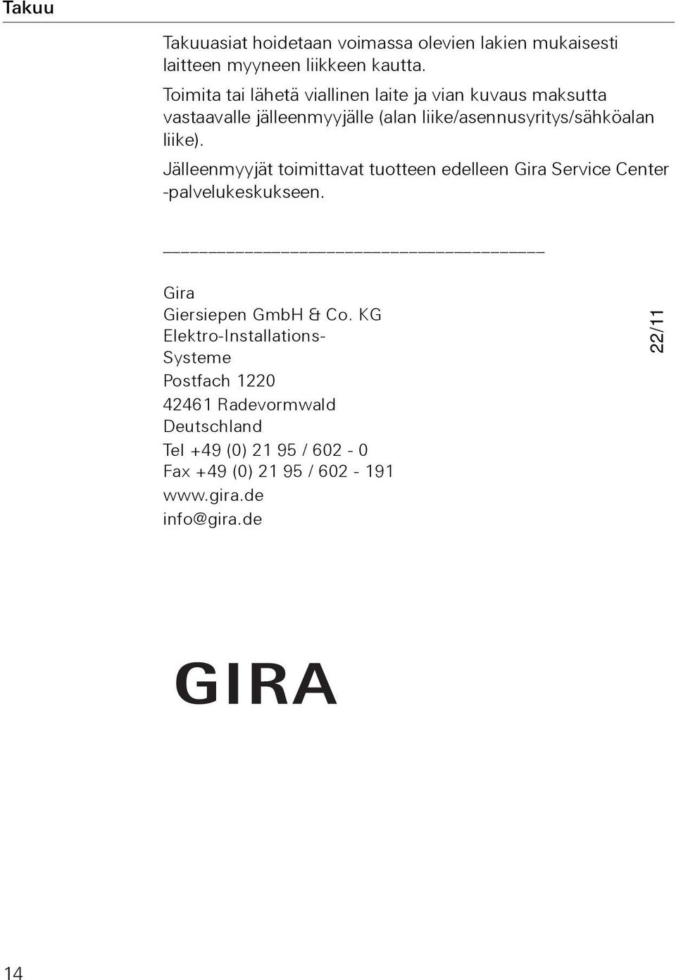 liike). Jälleenmyyjät toimittavat tuotteen edelleen Gira Service Center -palvelukeskukseen. Gira Giersiepen GmbH & Co.