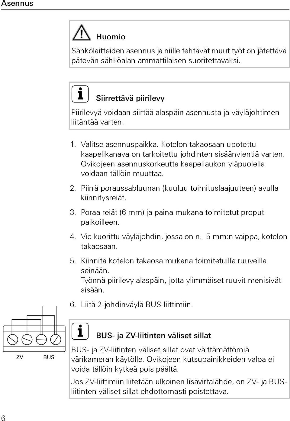 Kotelon takaosaan upotettu kaapelikanava on tarkoitettu johdinten sisäänvientiä varten. Ovikojeen asennuskorkeutta kaapeliaukon yläpuolella voidaan tällöin muuttaa. 2.