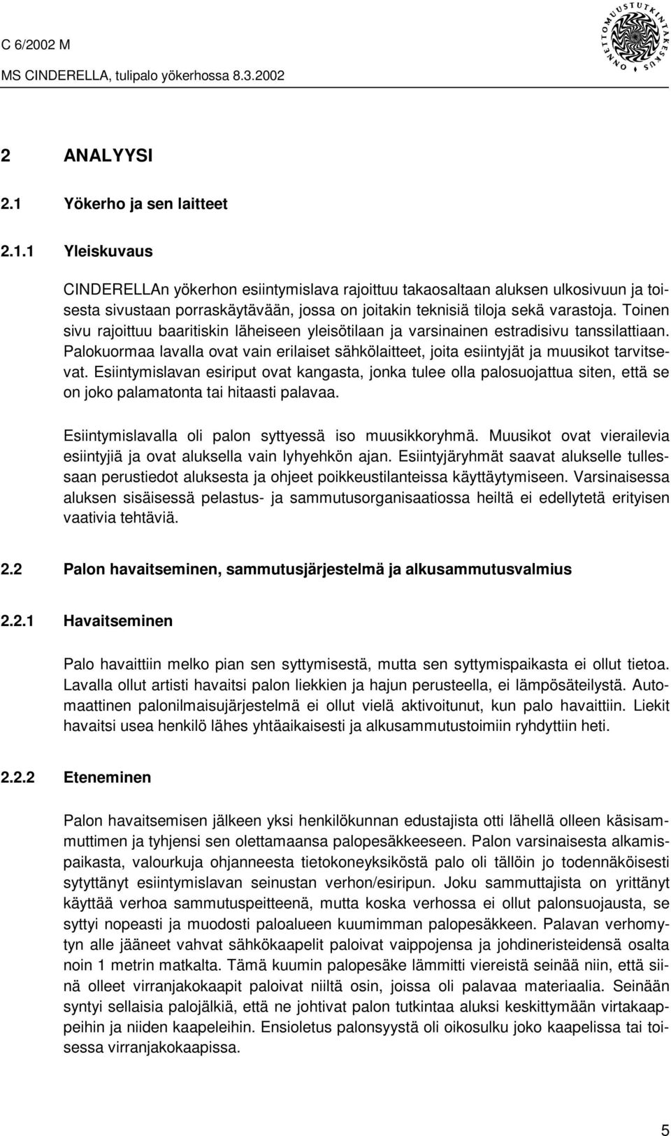 Esiintymislavan esiriput ovat kangasta, jonka tulee olla palosuojattua siten, että se on joko palamatonta tai hitaasti palavaa. Esiintymislavalla oli palon syttyessä iso muusikkoryhmä.