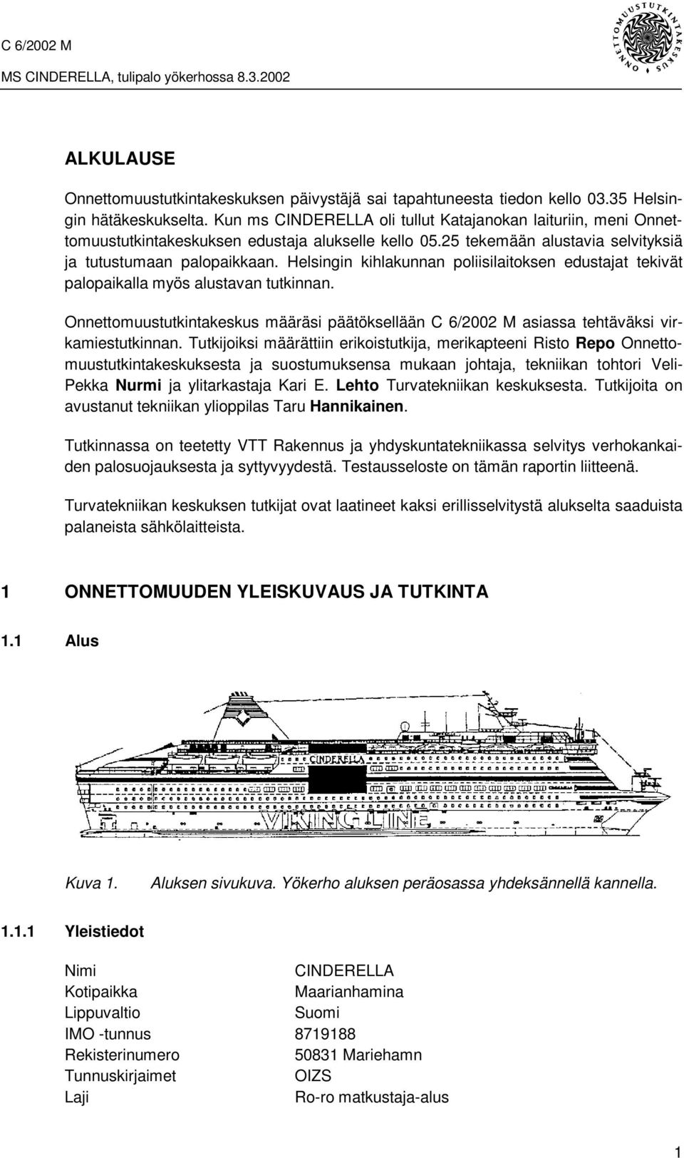 Helsingin kihlakunnan poliisilaitoksen edustajat tekivät palopaikalla myös alustavan tutkinnan. Onnettomuustutkintakeskus määräsi päätöksellään C 6/2002 M asiassa tehtäväksi virkamiestutkinnan.