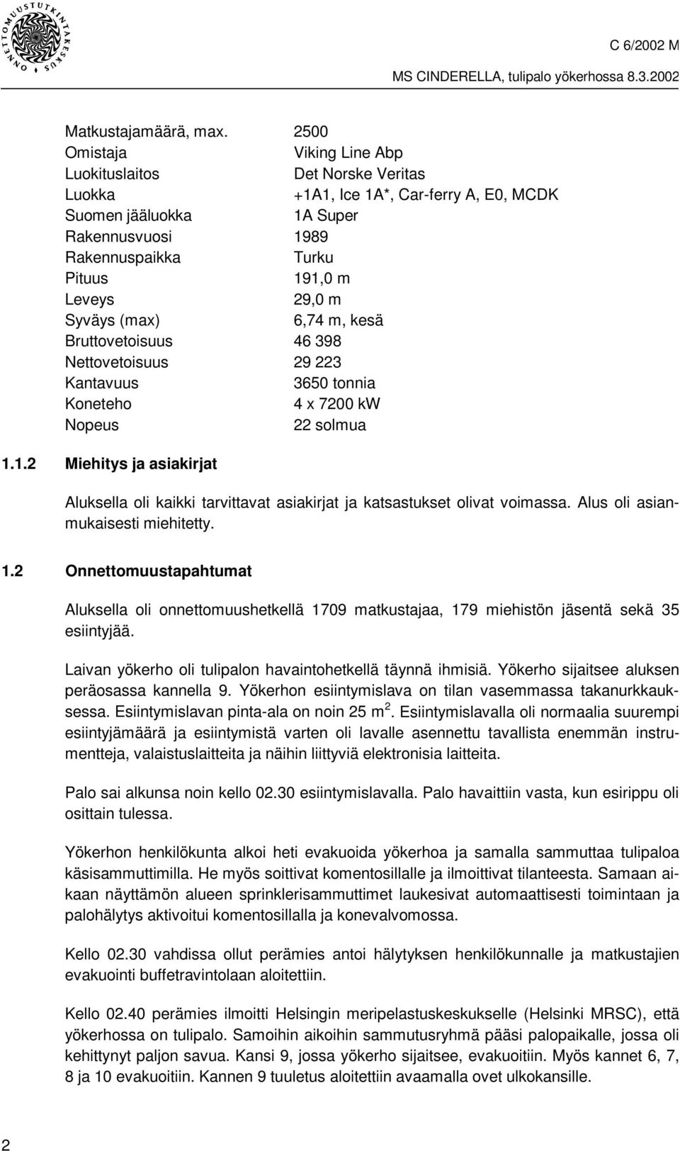 29,0 m Syväys (max) 6,74 m, kesä Bruttovetoisuus 46 398 Nettovetoisuus 29 223 Kantavuus 3650 tonnia Koneteho 4 x 7200 kw Nopeus 22 solmua 1.