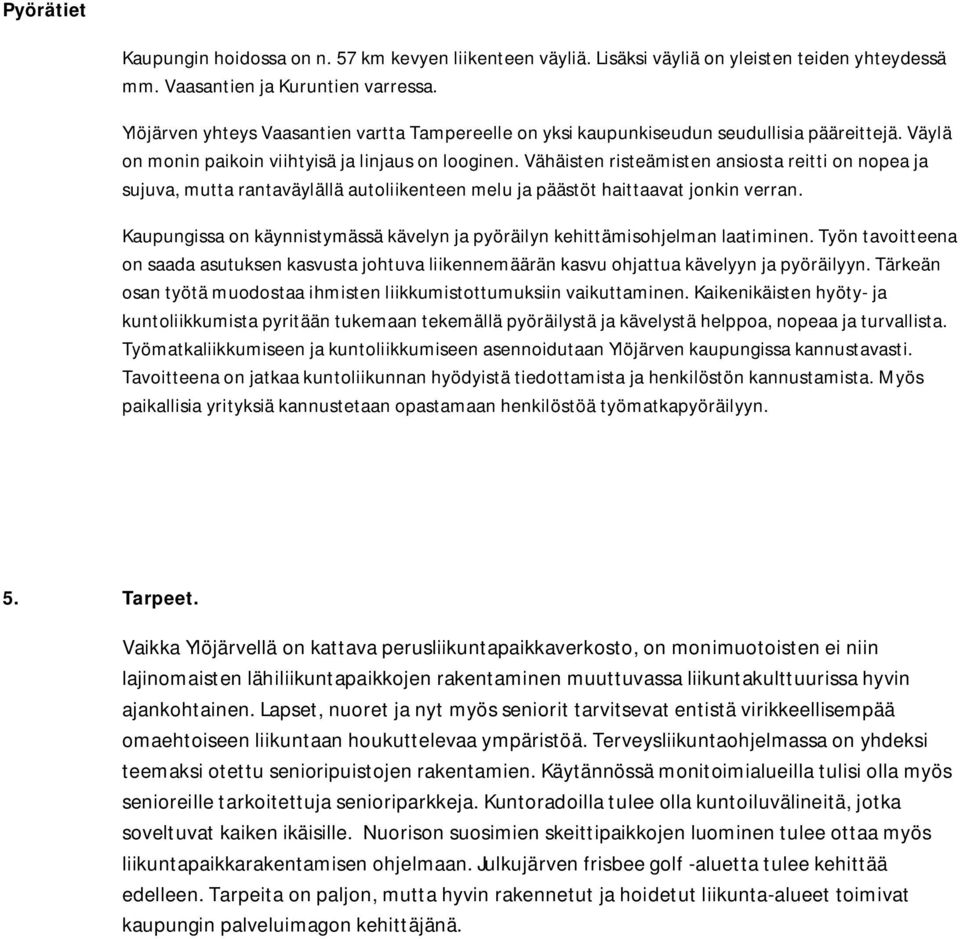 Vähäisten risteämisten ansiosta reitti on nopea ja sujuva, mutta rantaväylällä autoliikenteen melu ja päästöt haittaavat jonkin verran.