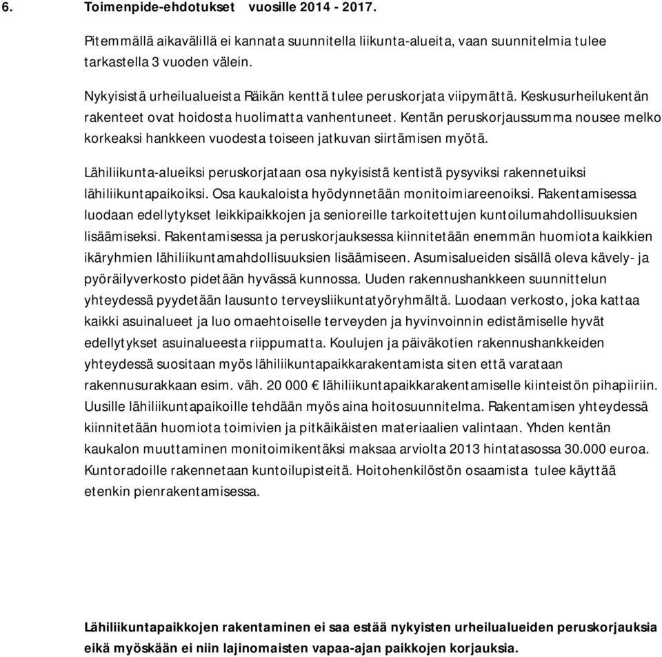 Kentän peruskorjaussumma nousee melko korkeaksi hankkeen vuodesta toiseen jatkuvan siirtämisen myötä.