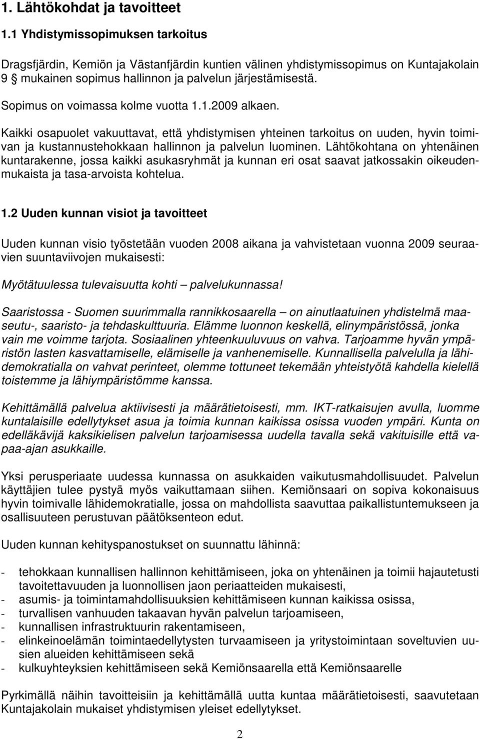 Sopimus on voimassa kolme vuotta 1.1.2009 alkaen. Kaikki osapuolet vakuuttavat, että yhdistymisen yhteinen tarkoitus on uuden, hyvin toimivan ja kustannustehokkaan hallinnon ja palvelun luominen.