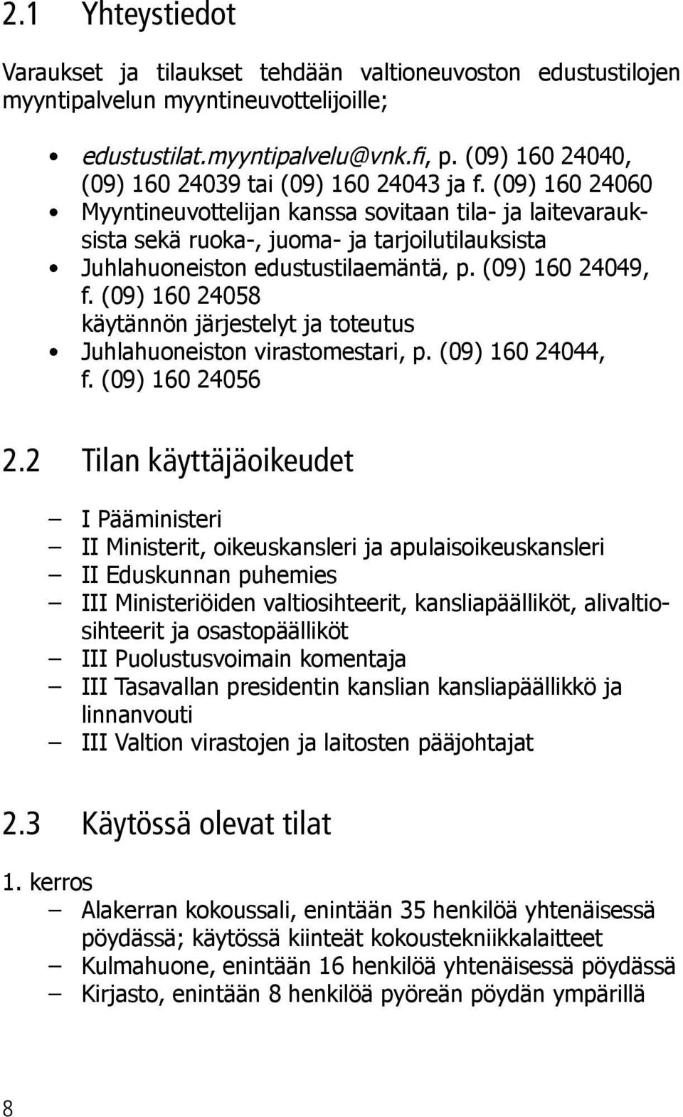 (09) 160 24060 Myyntineuvottelijan kanssa sovitaan tila- ja laitevarauksista sekä ruoka-, juoma- ja tarjoilutilauksista Juhlahuoneiston edustustilaemäntä, p. (09) 160 24049, f.