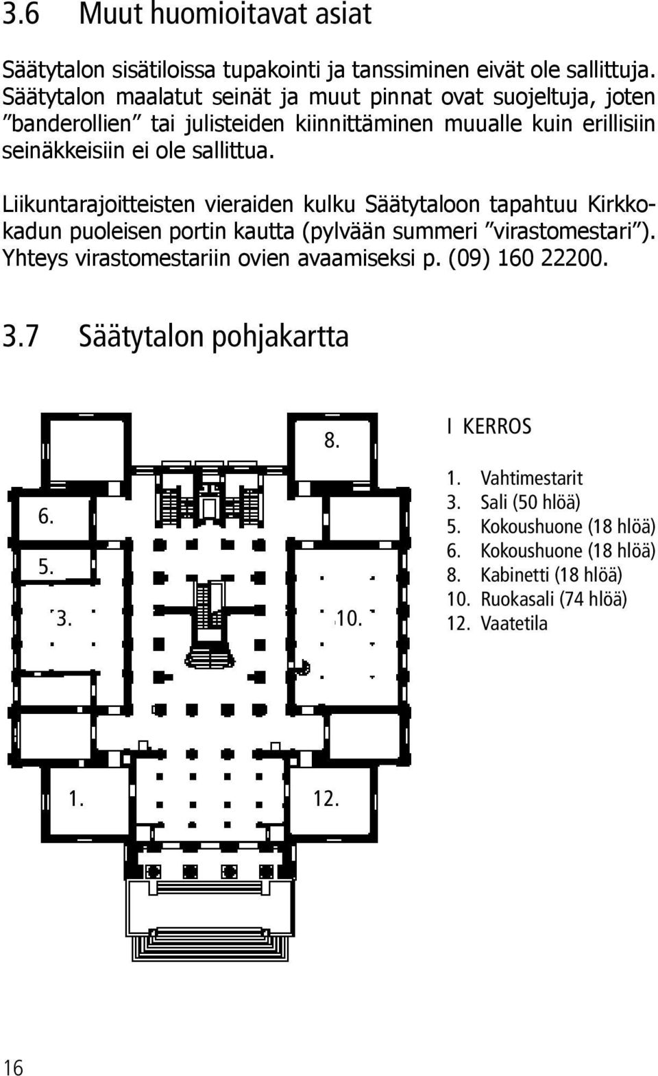 Liikuntarajoitteisten vieraiden kulku Säätytaloon tapahtuu Kirkkokadun puoleisen portin kautta (pylvään summeri virastomestari ).