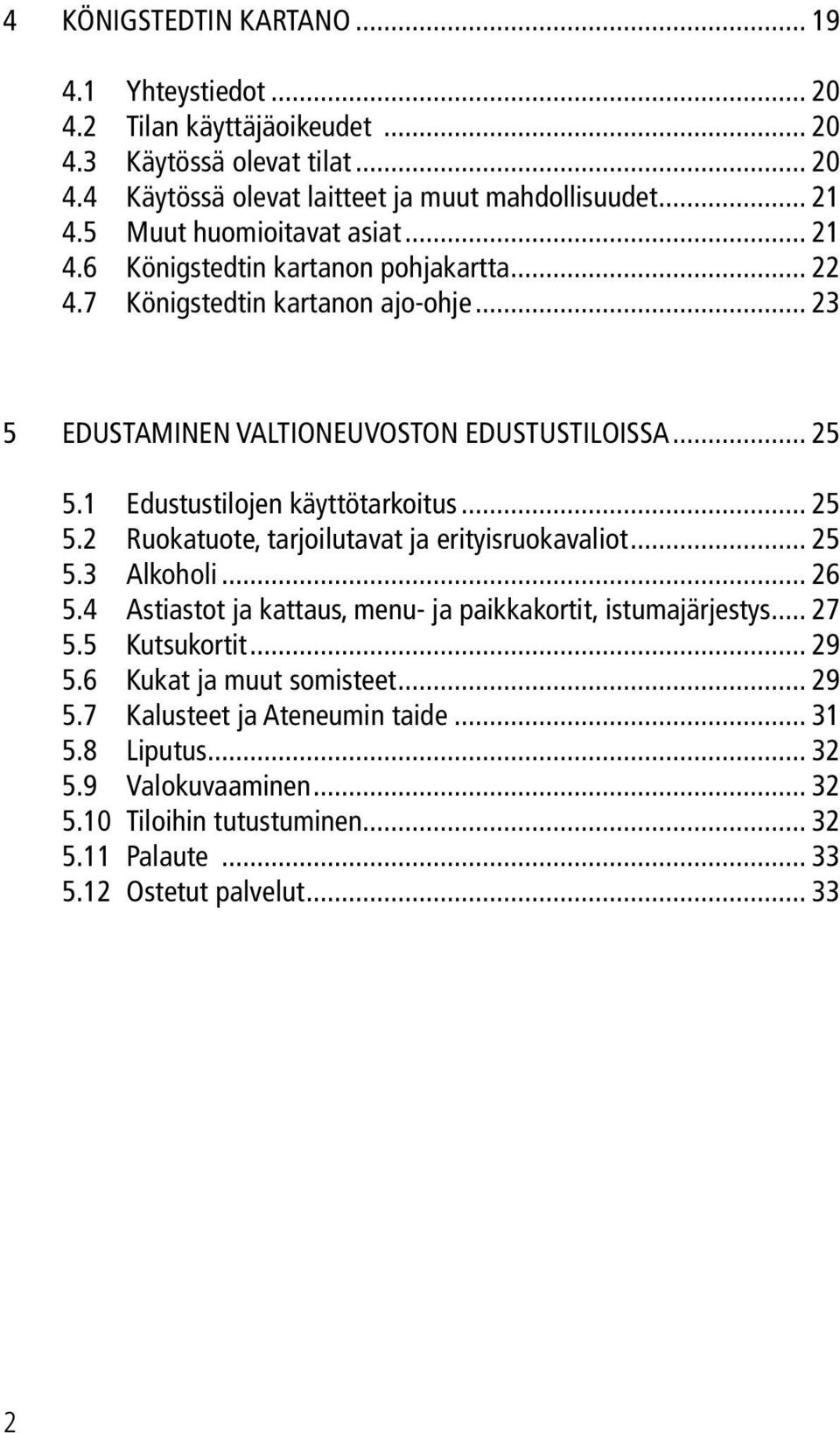 1 Edustustilojen käyttötarkoitus... 25 5.2 Ruokatuote, tarjoilutavat ja erityisruokavaliot... 25 5.3 Alkoholi... 26 5.4 Astiastot ja kattaus, menu- ja paikkakortit, istumajärjestys... 27 5.