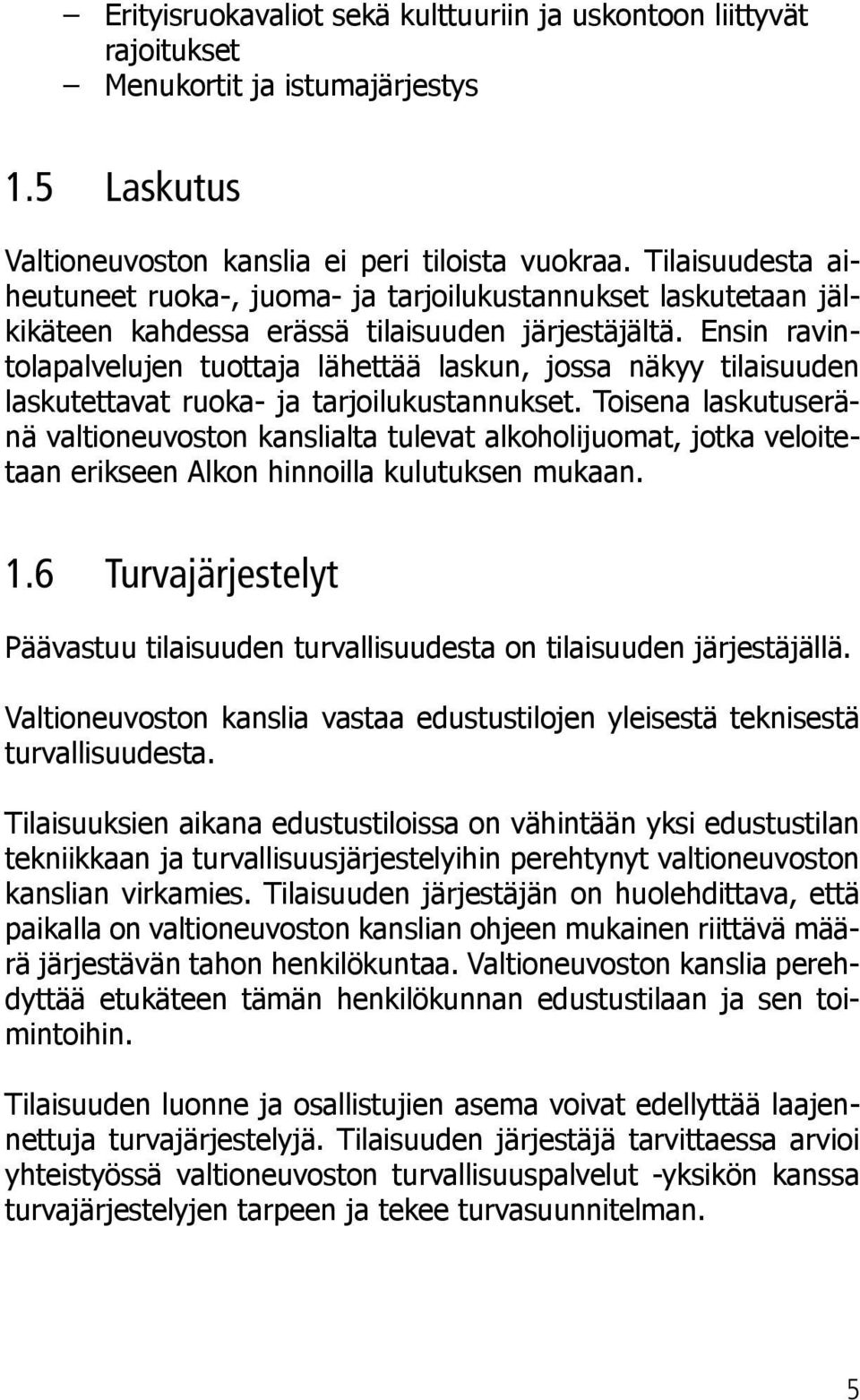 Ensin ravintolapalvelujen tuottaja lähettää laskun, jossa näkyy tilaisuuden laskutettavat ruoka- ja tarjoilukustannukset.