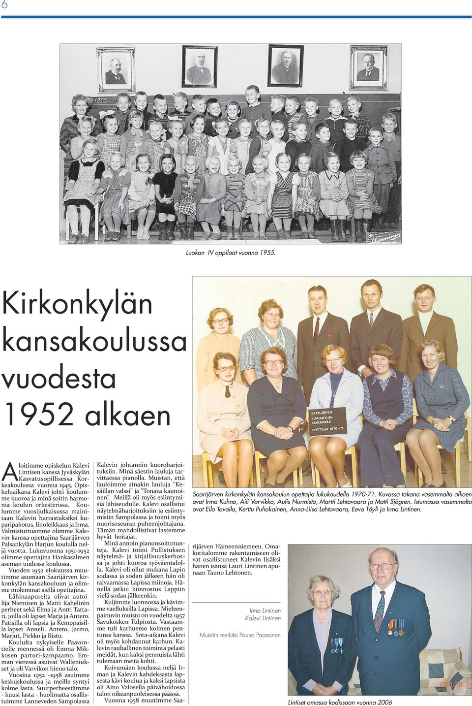 Vuod 1952 lokuuss uu su ijä kiryl ksuluu j oli ot sllä opttji. Lähipurit olivt utoilij Nis j t hlii prht skä E j A Tt, joil oli pst j j Aro. sil oli psi j ppisil pst Ali, Aro, Jo, jut, Pirk j isto.