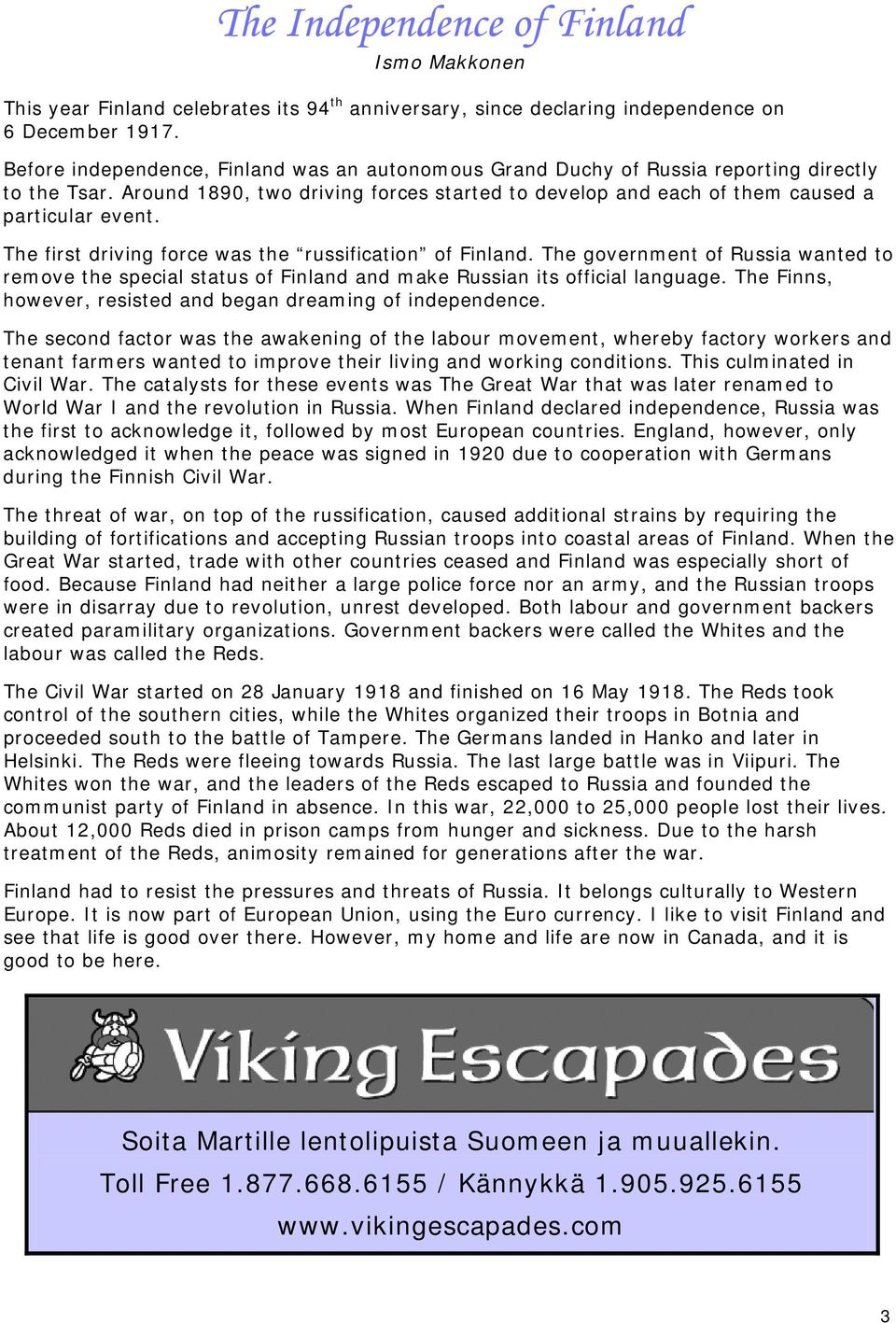 The first driving force was the russification of Finland. The government of Russia wanted to remove the special status of Finland and make Russian its official language.