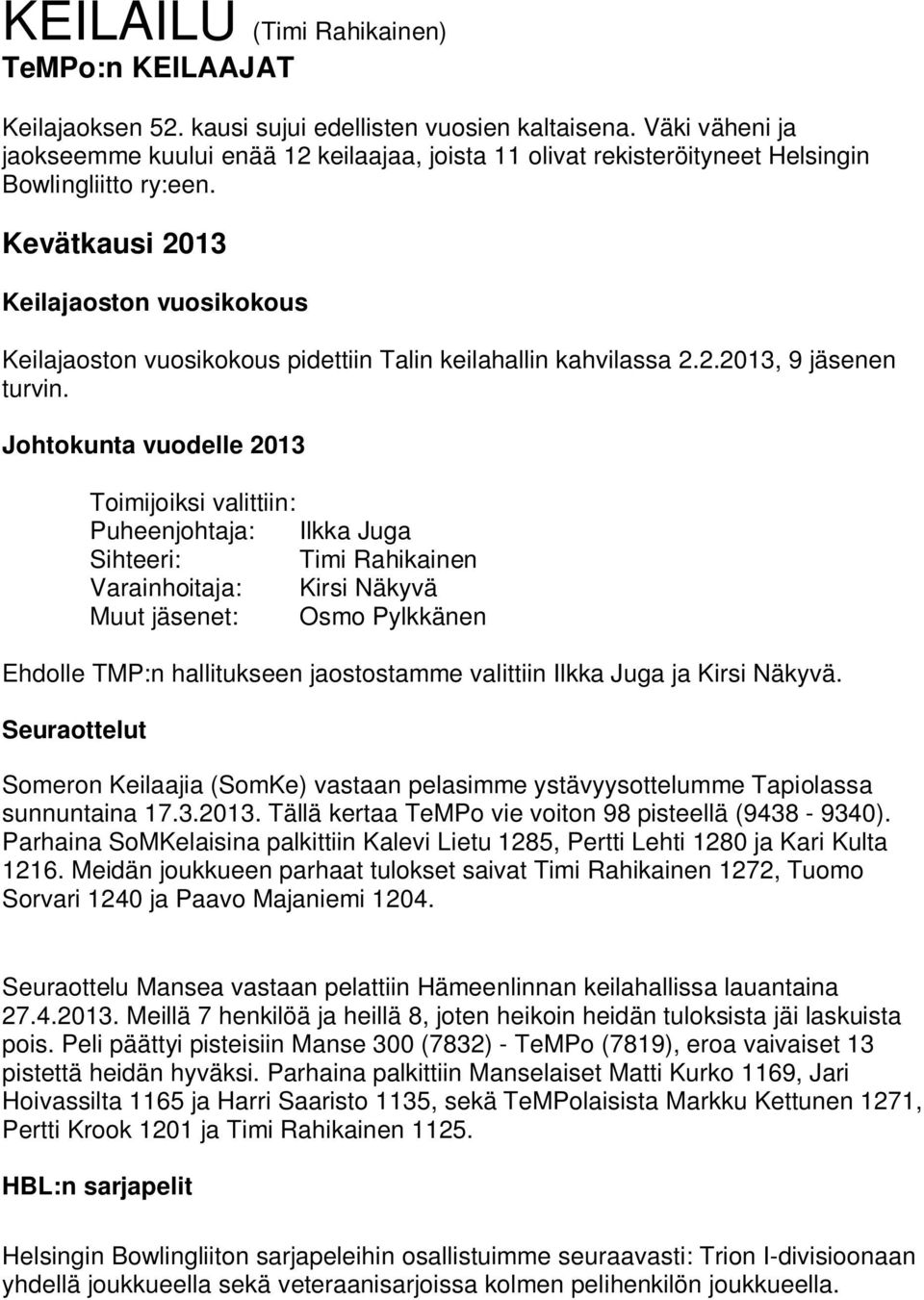 Kevätkausi 2013 Keilajaoston vuosikokous Keilajaoston vuosikokous pidettiin Talin keilahallin kahvilassa 2.2.2013, 9 jäsenen turvin.