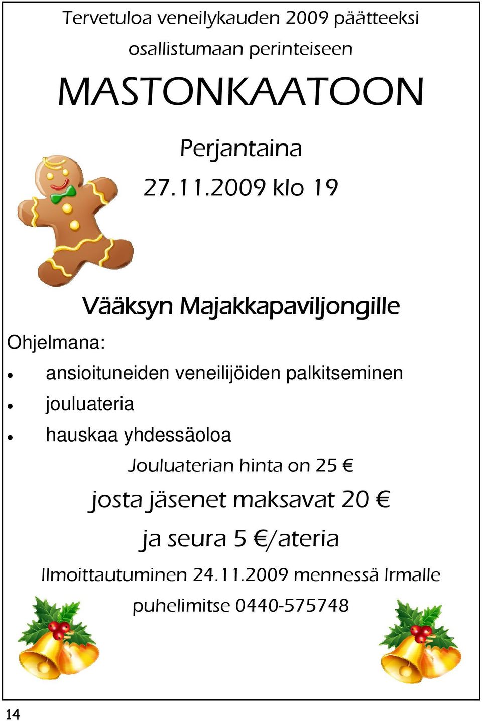 2009 klo 19 Vääksyn Majakkapaviljongille Ohjelmana: ansioituneiden veneilijöiden