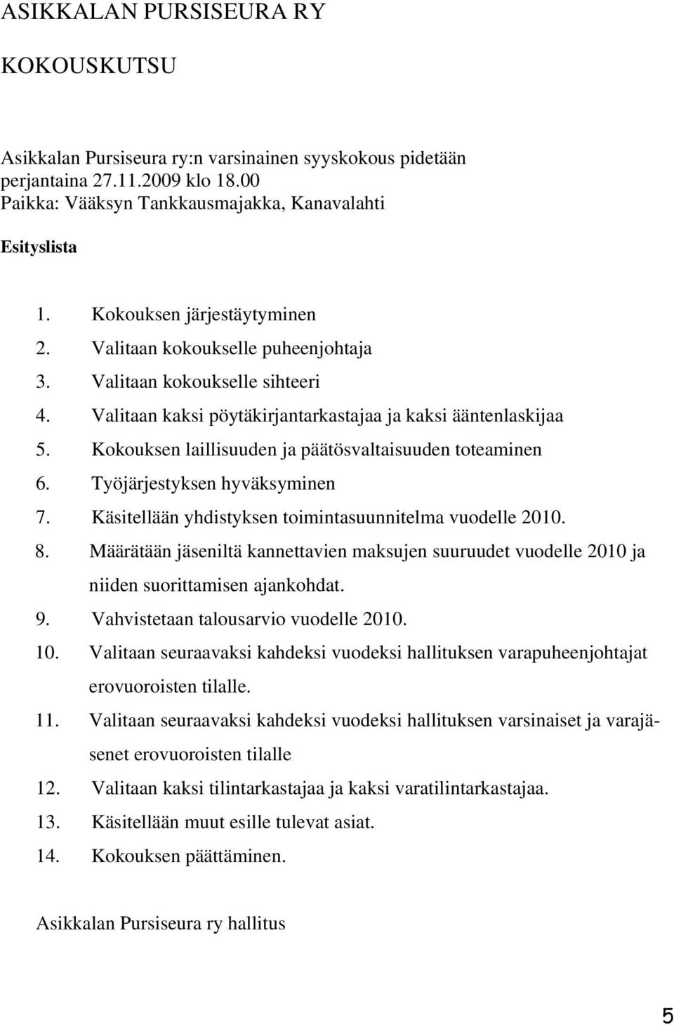 Kokouksen laillisuuden ja päätösvaltaisuuden toteaminen 6. Työjärjestyksen hyväksyminen 7. Käsitellään yhdistyksen toimintasuunnitelma vuodelle 2010. 8.