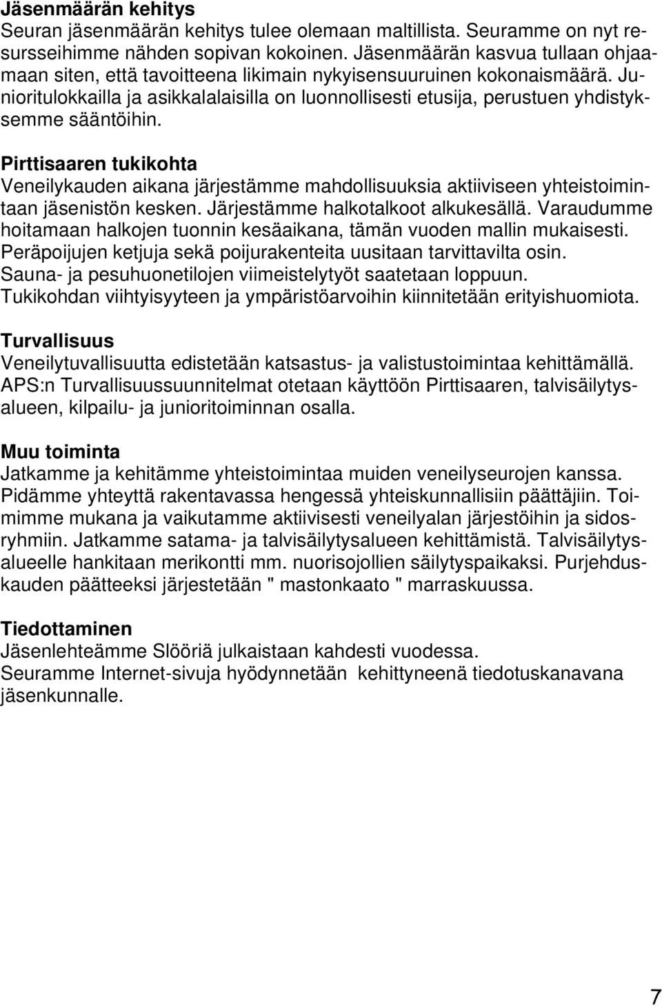 Junioritulokkailla ja asikkalalaisilla on luonnollisesti etusija, perustuen yhdistyksemme sääntöihin.