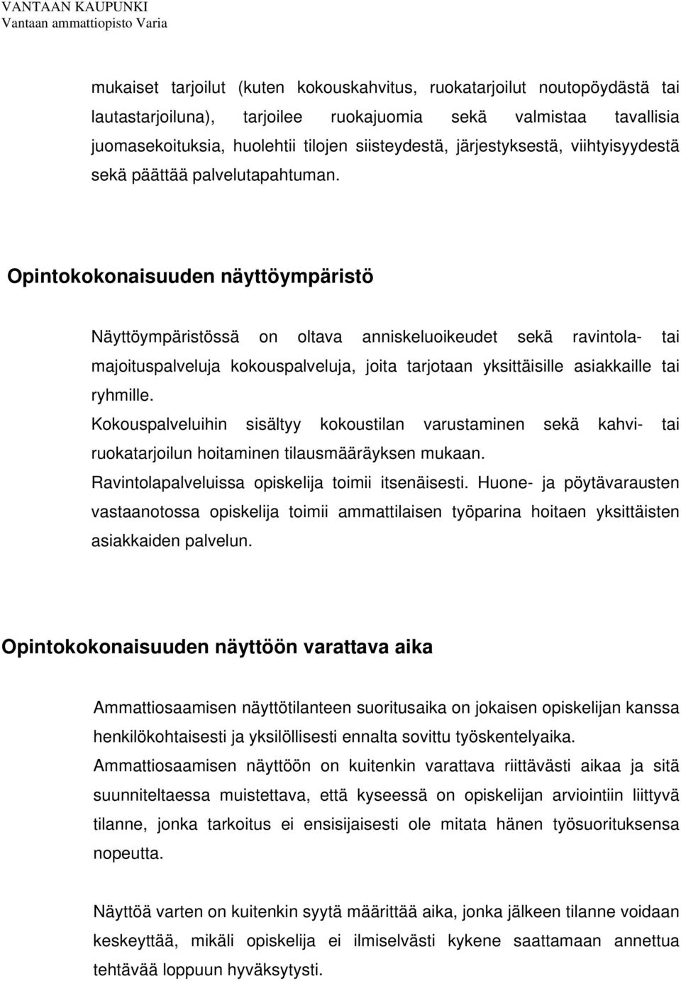 Opintokokonaisuuden näyttöympäristö Näyttöympäristössä on oltava anniskeluoikeudet sekä ravintola- tai majoituspalveluja kokouspalveluja, joita tarjotaan yksittäisille asiakkaille tai ryhmille.