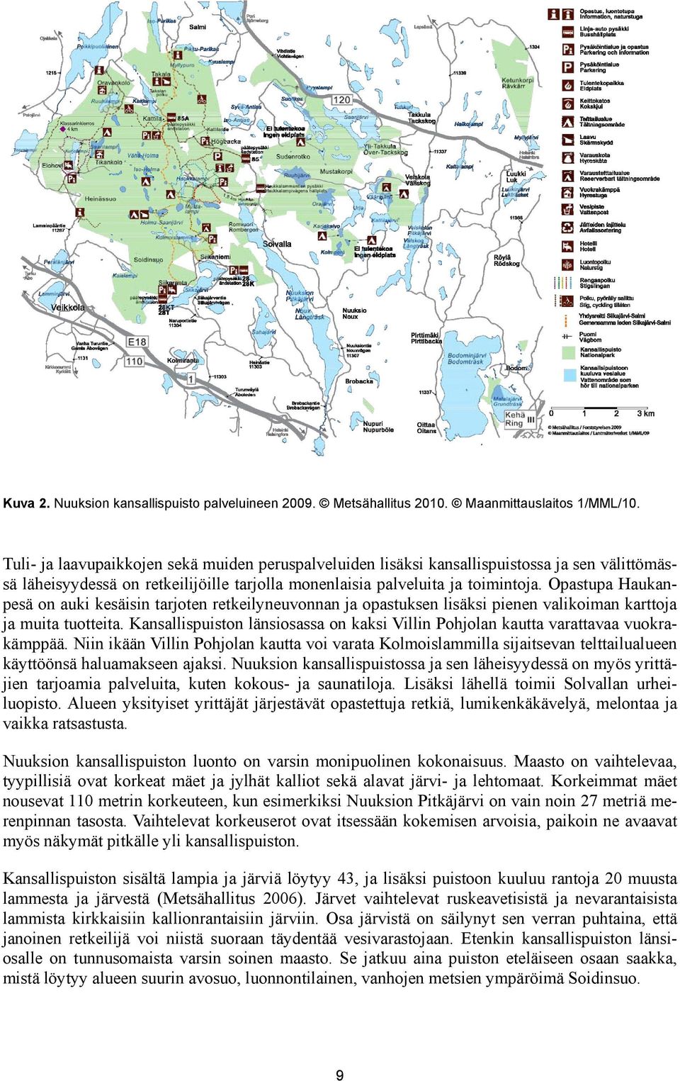 Opastupa Haukanpesä on auki kesäisin tarjoten retkeilyneuvonnan ja opastuksen lisäksi pienen valikoiman karttoja ja muita tuotteita.