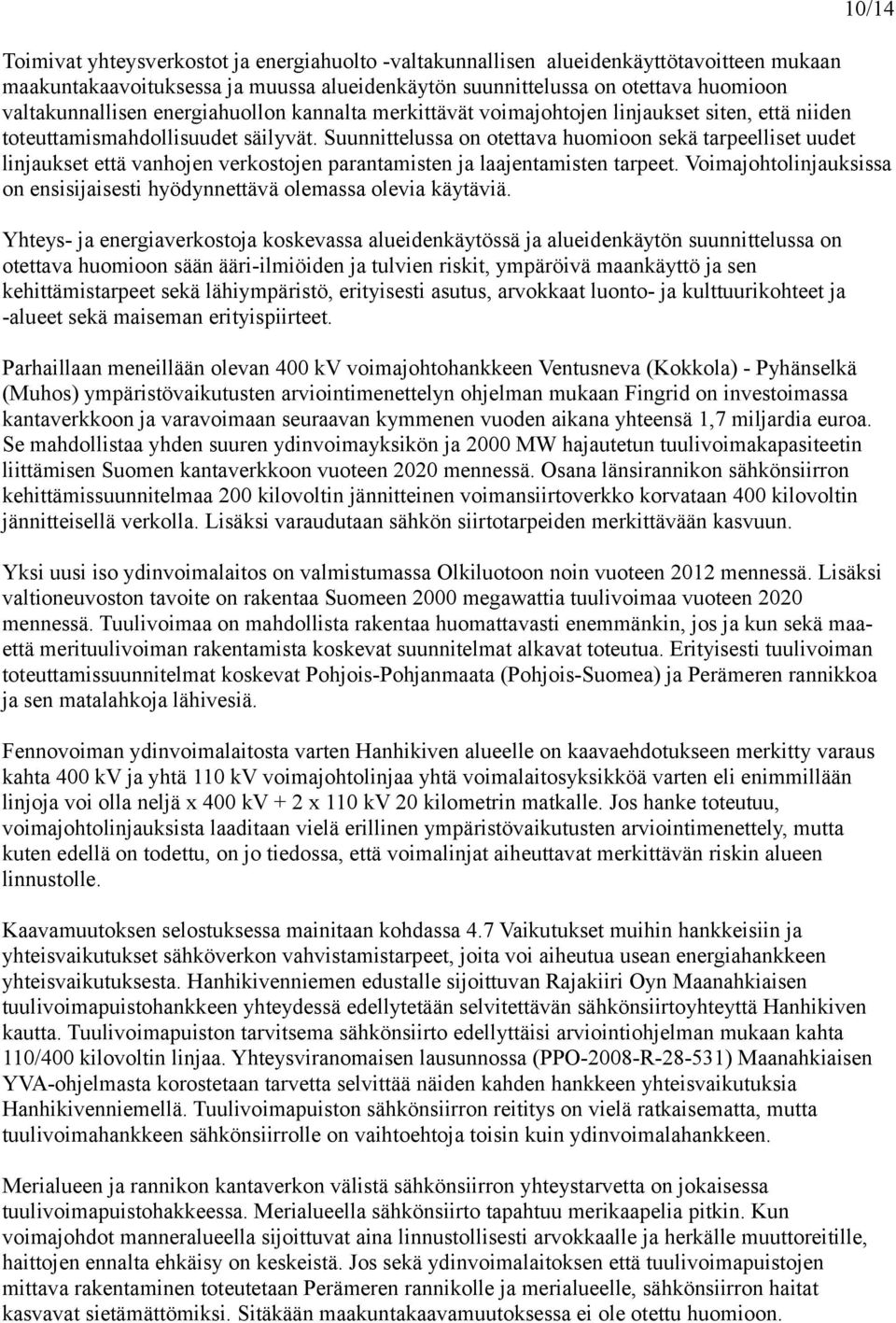 Suunnittelussa on otettava huomioon sekä tarpeelliset uudet linjaukset että vanhojen verkostojen parantamisten ja laajentamisten tarpeet.