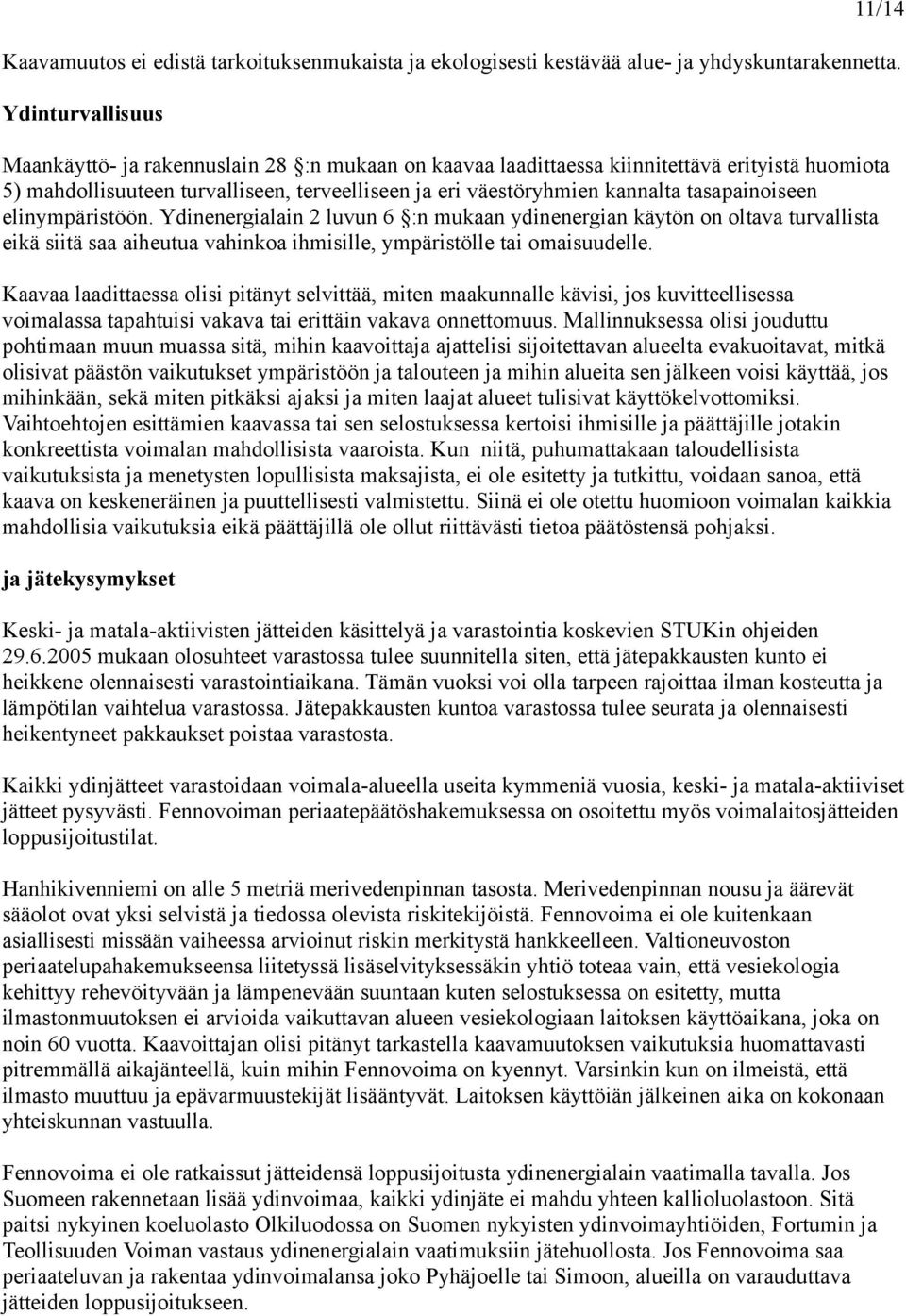 tasapainoiseen elinympäristöön. Ydinenergialain 2 luvun 6 :n mukaan ydinenergian käytön on oltava turvallista eikä siitä saa aiheutua vahinkoa ihmisille, ympäristölle tai omaisuudelle.