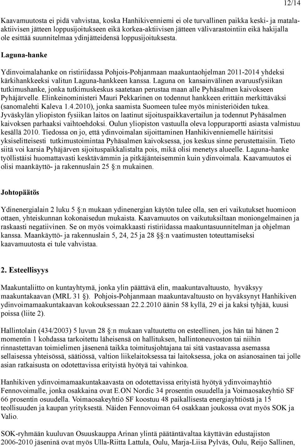 Laguna-hanke Ydinvoimalahanke on ristiriidassa Pohjois-Pohjanmaan maakuntaohjelman 2011-2014 yhdeksi kärkihankkeeksi valitun Laguna-hankkeen kanssa.