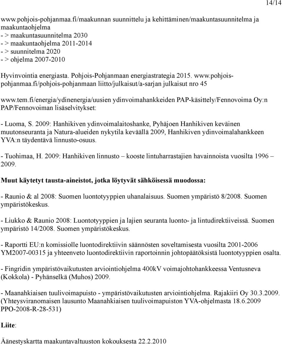 energiasta. Pohjois-Pohjanmaan energiastrategia 2015. www.pohjoispohjanmaa.fi/pohjois-pohjanmaan liitto/julkaisut/a-sarjan julkaisut nro 45 www.tem.
