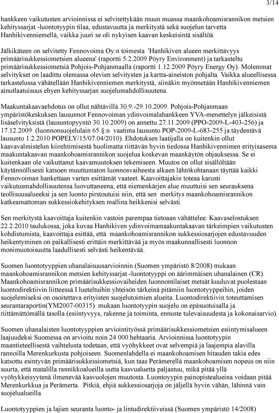 2009 Pöyry Environment) ja tarkasteltu primäärisukkessiometsiä Pohjois-Pohjanmaalla (raportti 1.12.2009 Pöyry Energy Oy).