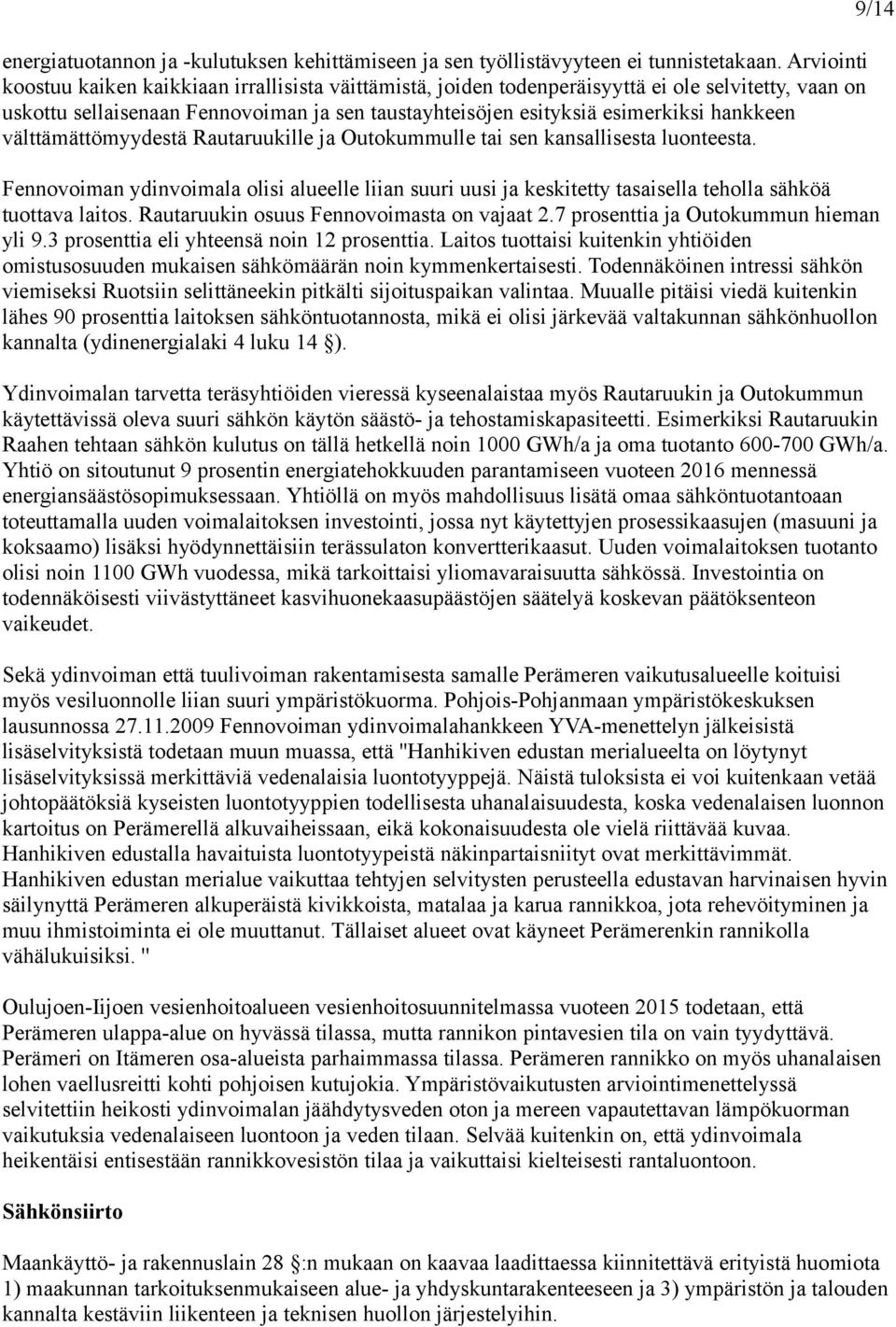 välttämättömyydestä Rautaruukille ja Outokummulle tai sen kansallisesta luonteesta. Fennovoiman ydinvoimala olisi alueelle liian suuri uusi ja keskitetty tasaisella teholla sähköä tuottava laitos.