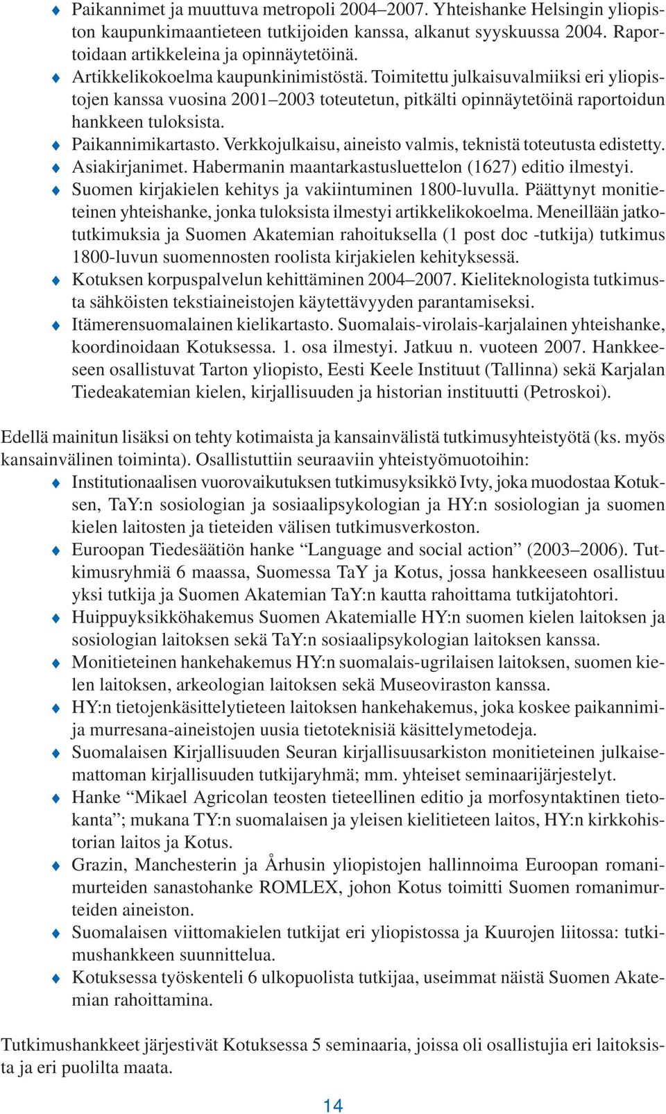 Verkkojulkaisu, aineisto valmis, teknistä toteutusta edistetty. Asiakirjanimet. Habermanin maantarkastusluettelon (1627) editio ilmestyi. Suomen kirjakielen kehitys ja vakiintuminen 1800-luvulla.