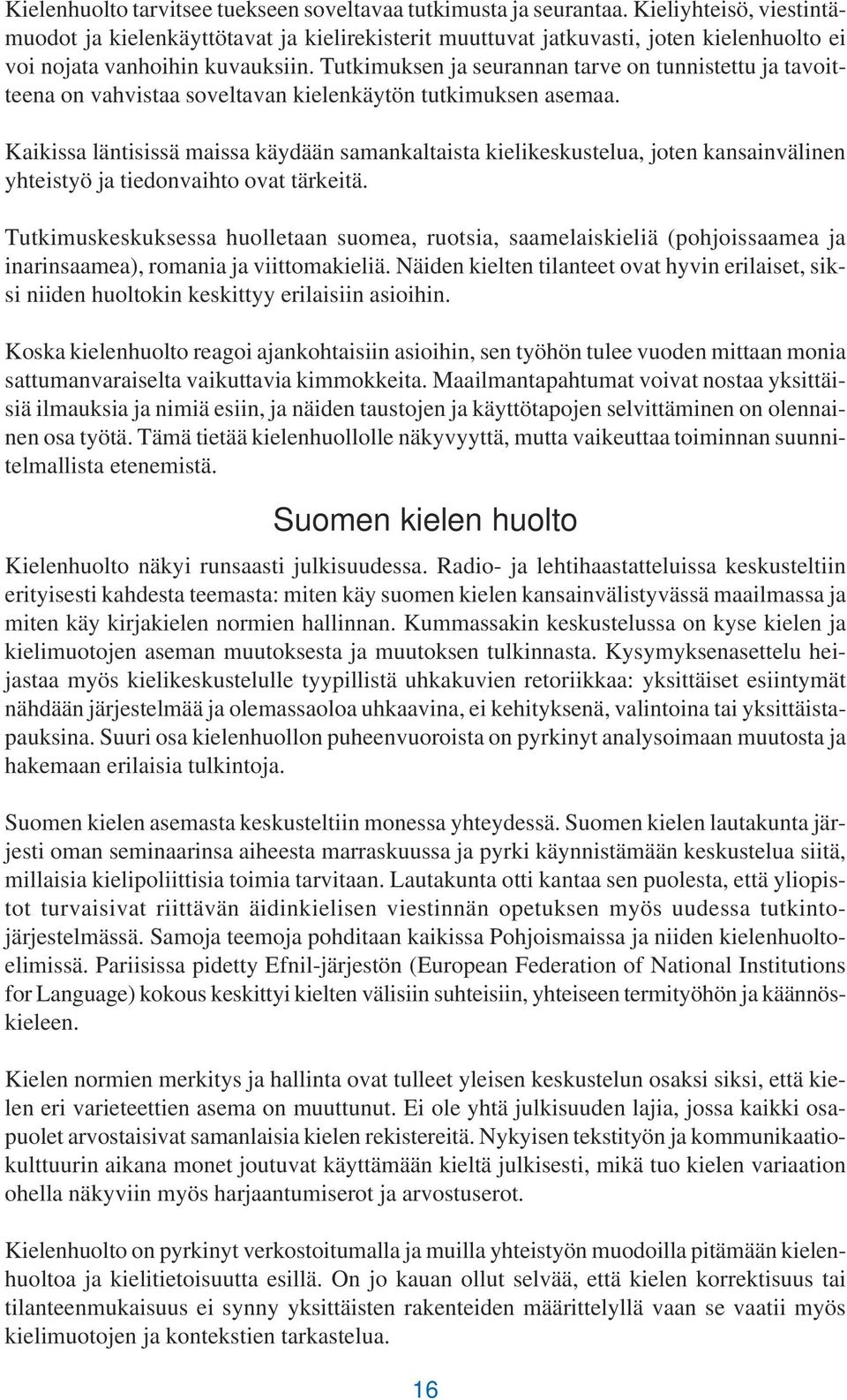 Tutkimuksen ja seurannan tarve on tunnistettu ja tavoitteena on vahvistaa soveltavan kielenkäytön tutkimuksen asemaa.