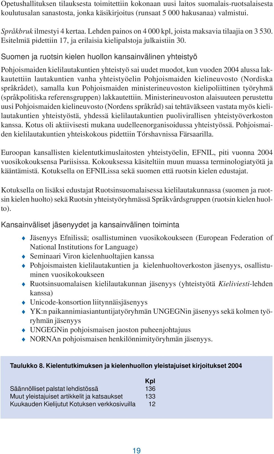 Suomen ja ruotsin kielen huollon kansainvälinen yhteistyö Pohjoismaiden kielilautakuntien yhteistyö sai uudet muodot, kun vuoden 2004 alussa lakkautettiin lautakuntien vanha yhteistyöelin