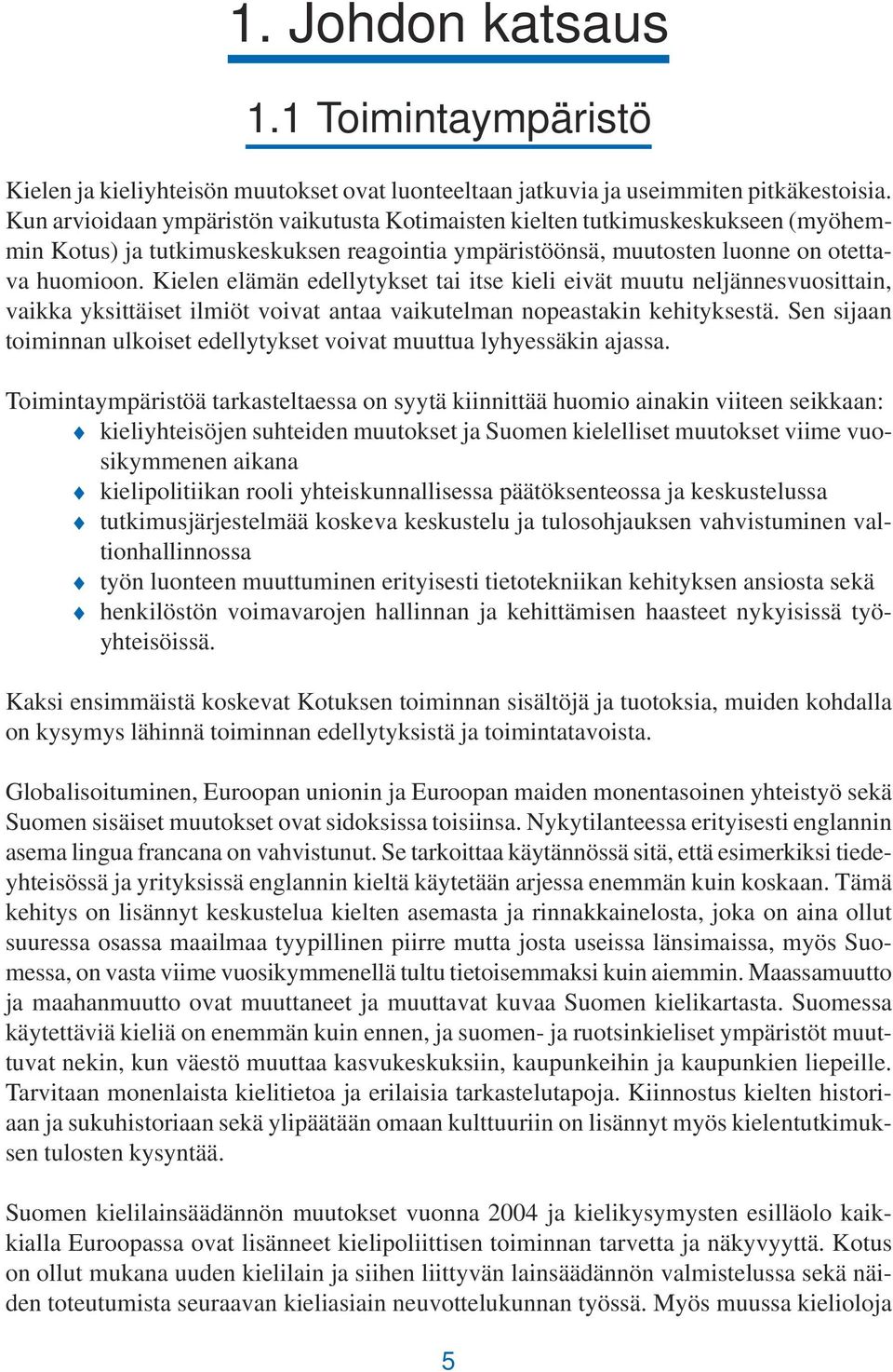 Kielen elämän edellytykset tai itse kieli eivät muutu neljännesvuosittain, vaikka yksittäiset ilmiöt voivat antaa vaikutelman nopeastakin kehityksestä.