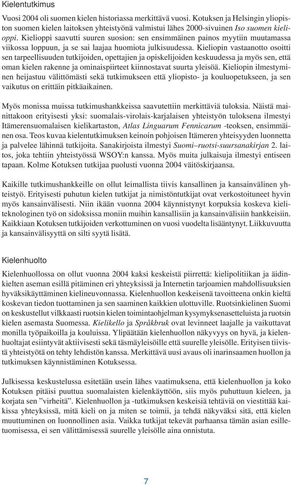 Kieliopin vastaanotto osoitti sen tarpeellisuuden tutkijoiden, opettajien ja opiskelijoiden keskuudessa ja myös sen, että oman kielen rakenne ja ominaispiirteet kiinnostavat suurta yleisöä.