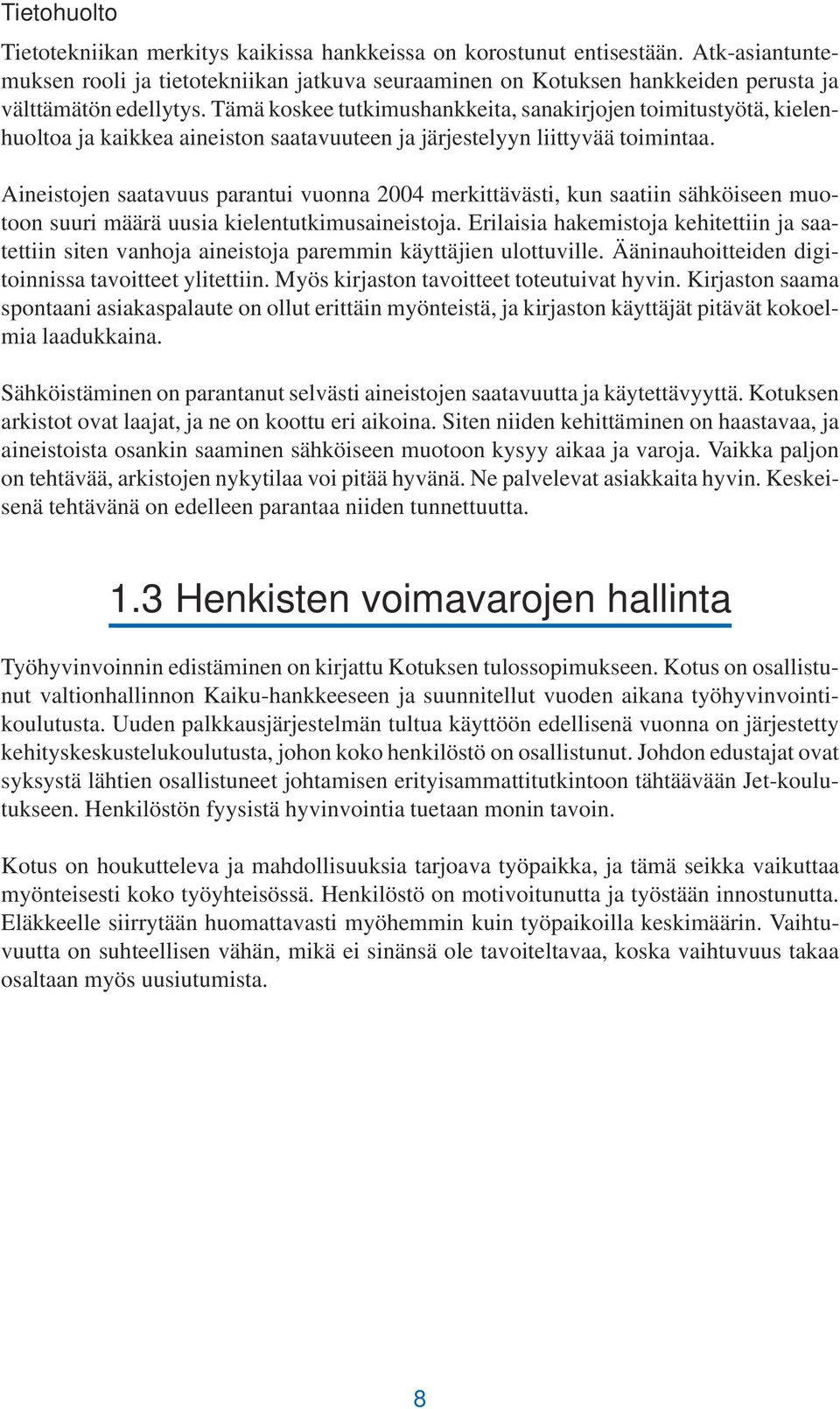 Tämä koskee tutkimushankkeita, sanakirjojen toimitustyötä, kielenhuoltoa ja kaikkea aineiston saatavuuteen ja järjestelyyn liittyvää toimintaa.