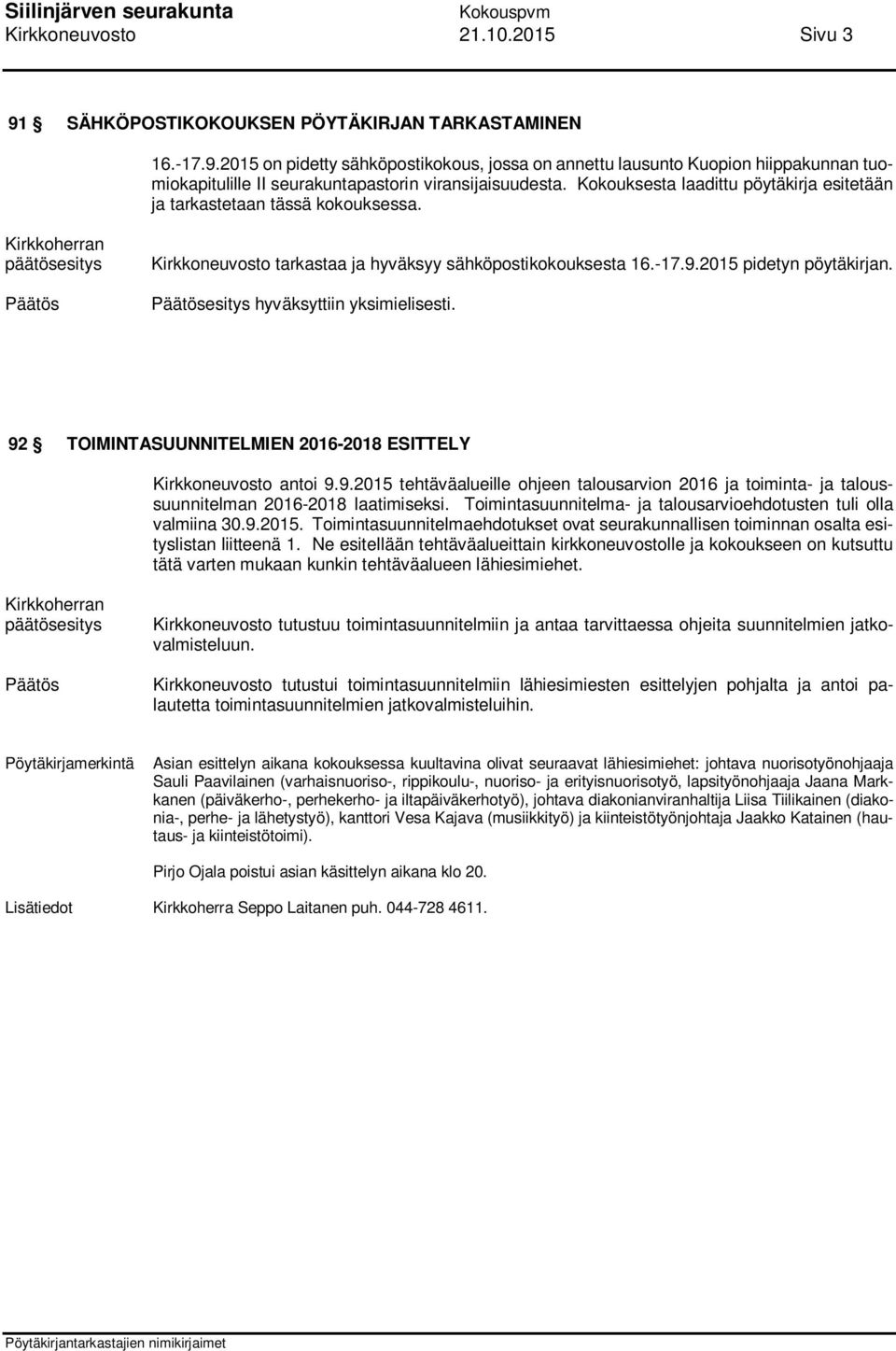 esitys hyväksyttiin yksimielisesti. 92 TOIMINTASUUNNITELMIEN 2016-2018 ESITTELY Kirkkoneuvosto antoi 9.9.2015 tehtäväalueille ohjeen talousarvion 2016 ja toiminta- ja taloussuunnitelman 2016-2018 laatimiseksi.