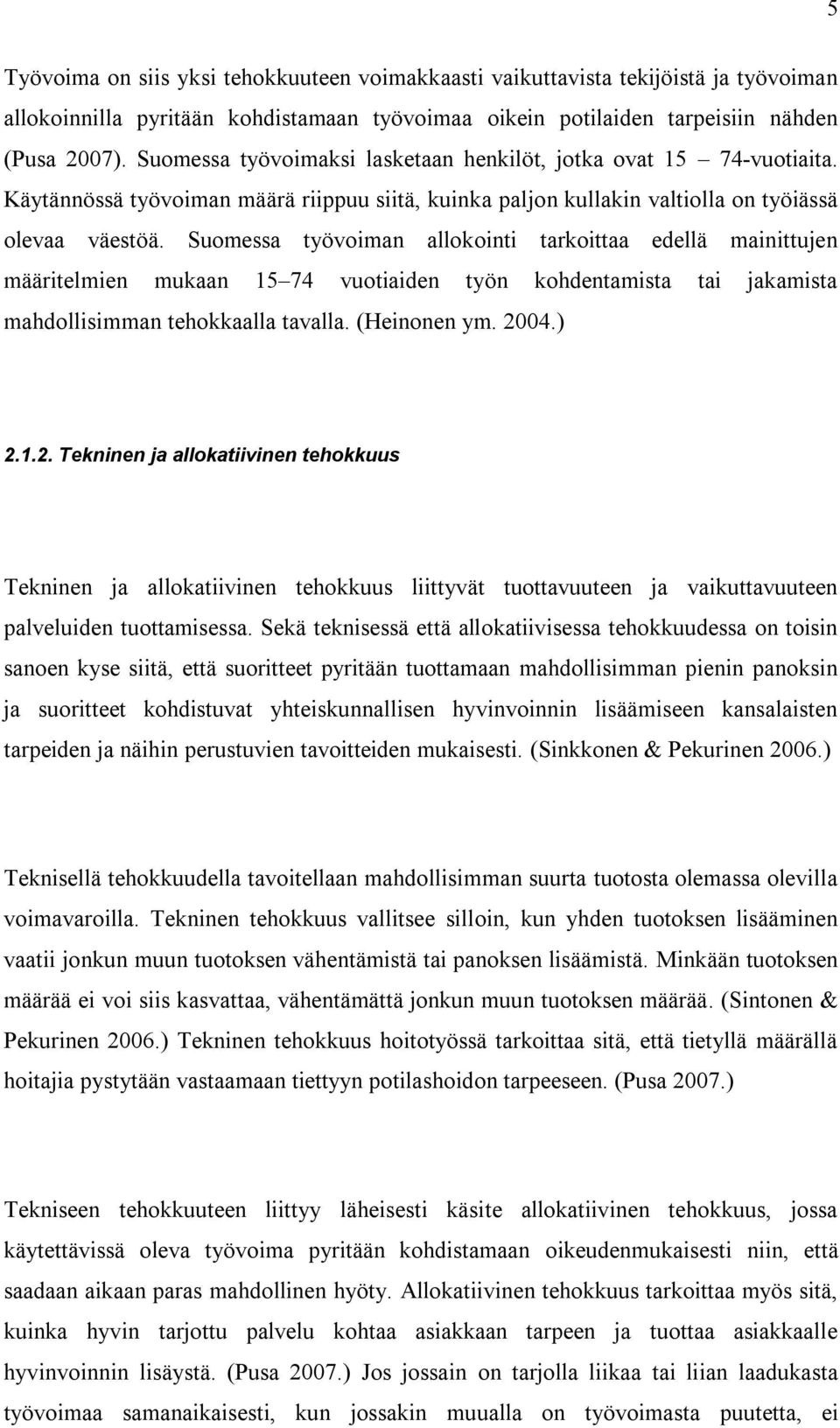 Suomessa työvoiman allokointi tarkoittaa edellä mainittujen määritelmien mukaan 15 74 vuotiaiden työn kohdentamista tai jakamista mahdollisimman tehokkaalla tavalla. (Heinonen ym. 20
