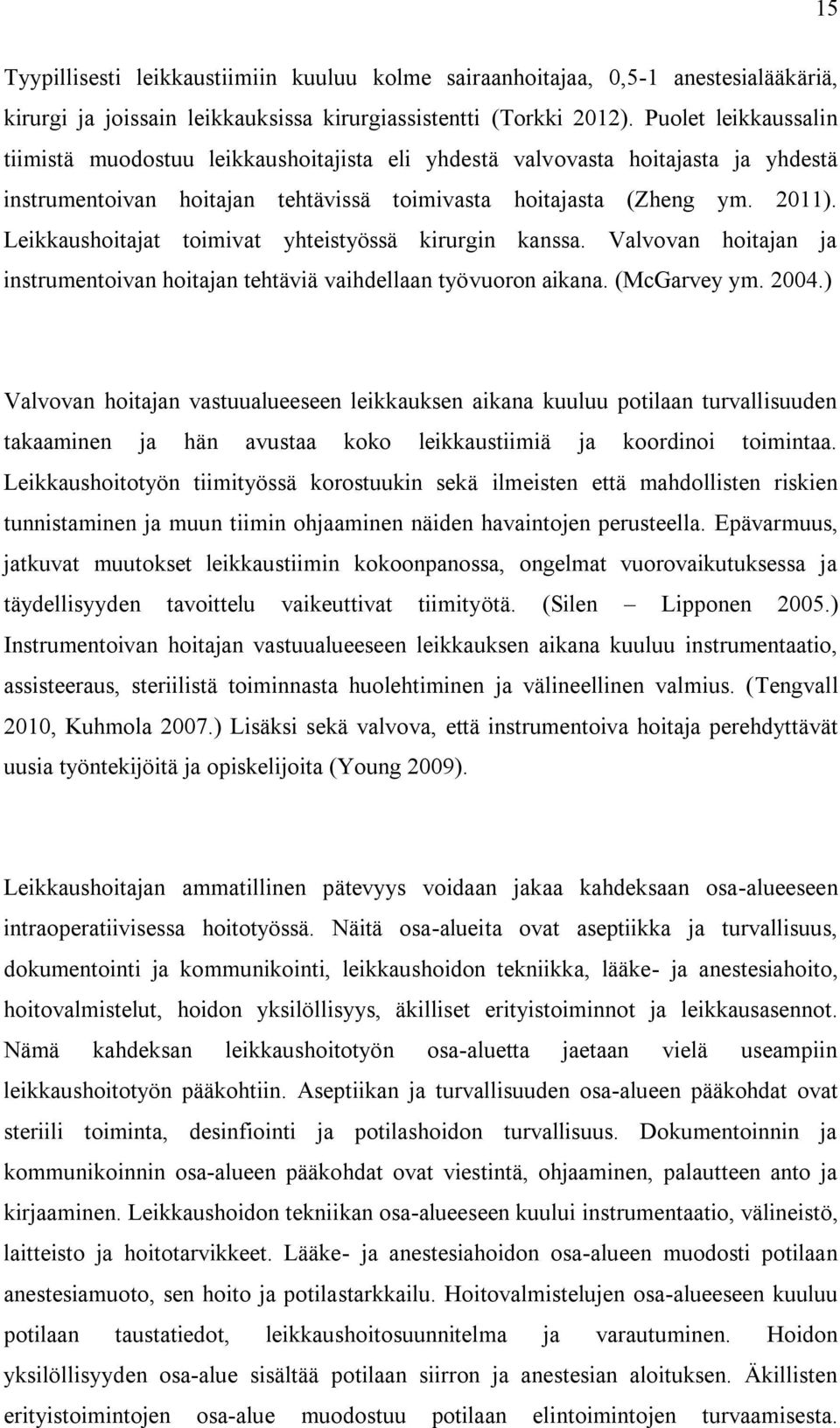 Leikkaushoitajat toimivat yhteistyössä kirurgin kanssa. Valvovan hoitajan ja instrumentoivan hoitajan tehtäviä vaihdellaan työvuoron aikana. (McGarvey ym. 2004.