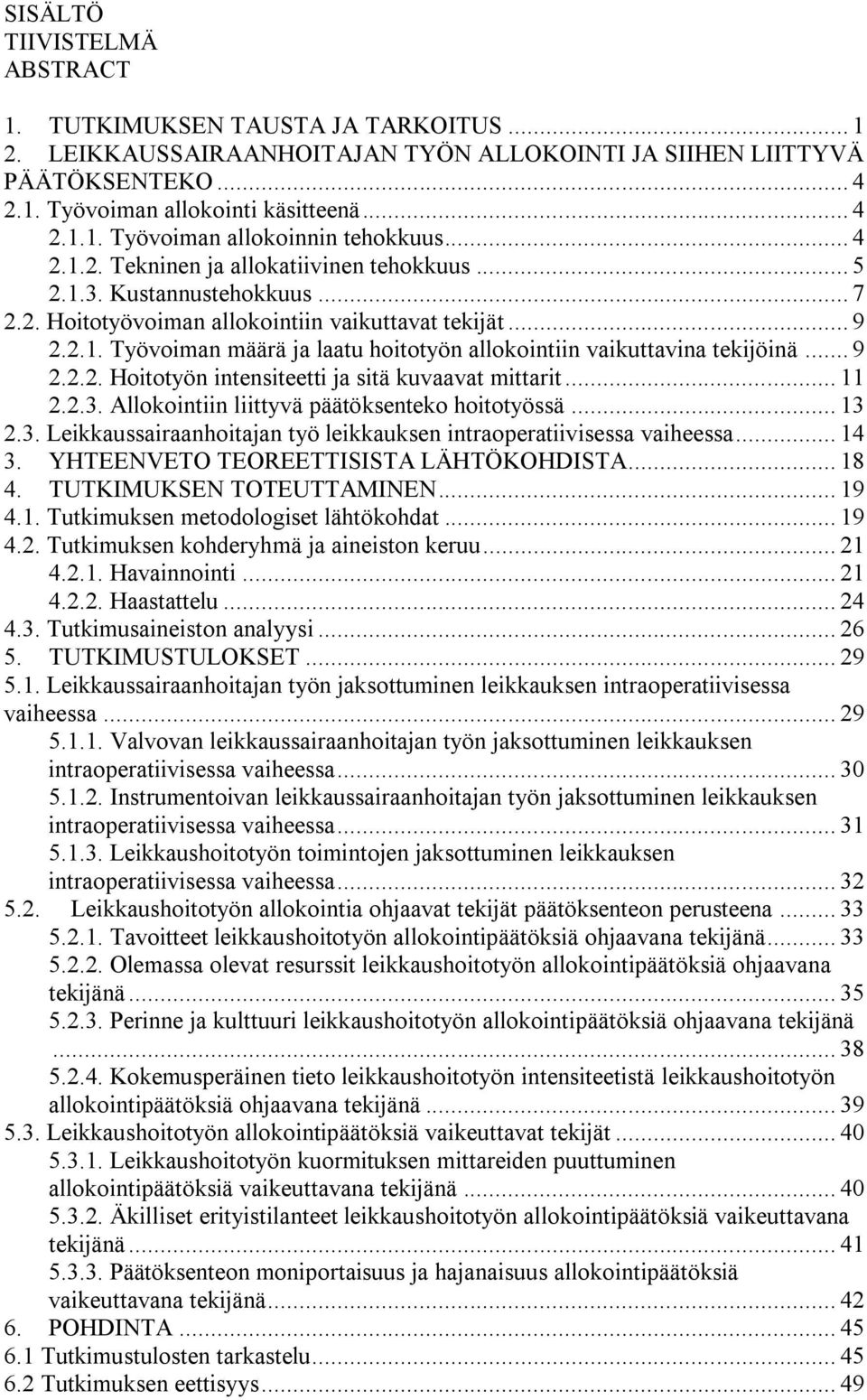 .. 9 2.2.2. Hoitotyön intensiteetti ja sitä kuvaavat mittarit... 11 2.2.3. Allokointiin liittyvä päätöksenteko hoitotyössä... 13 2.3. Leikkaussairaanhoitajan työ leikkauksen intraoperatiivisessa vaiheessa.