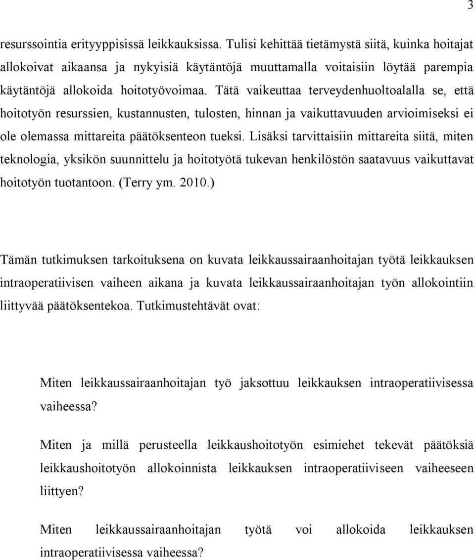 Tätä vaikeuttaa terveydenhuoltoalalla se, että hoitotyön resurssien, kustannusten, tulosten, hinnan ja vaikuttavuuden arvioimiseksi ei ole olemassa mittareita päätöksenteon tueksi.