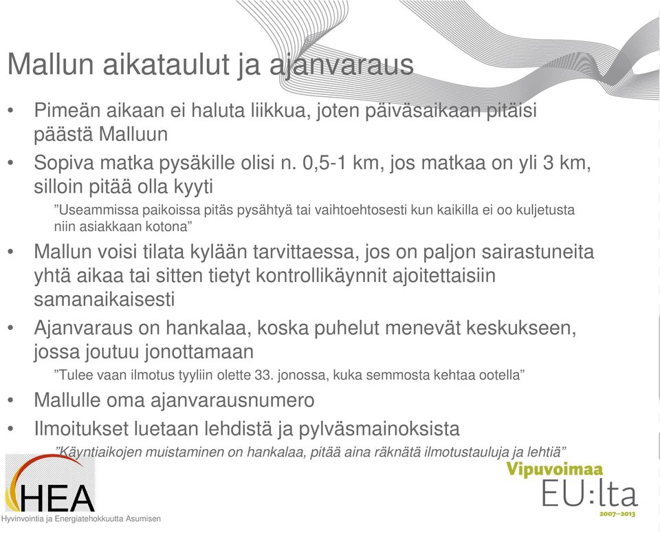 tarvittaessa, jos on paljon sairastuneita yhtä aikaa tai sitten tietyt kontrollikäynnit ajoitettaisiin samanaikaisesti Ajanvaraus on hankalaa, koska puhelut menevät keskukseen, jossa joutuu
