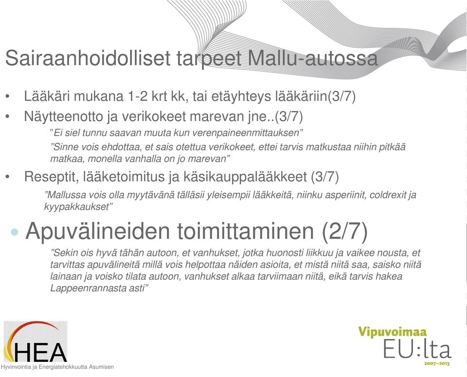 lääketoimitus ja käsikauppalääkkeet (3/7) Mallussa vois olla myytävänä tälläsii yleisempii lääkkeitä, niinku asperiinit, coldrexit ja kyypakkaukset Apuvälineiden toimittaminen (2/7) Sekin ois hyvä
