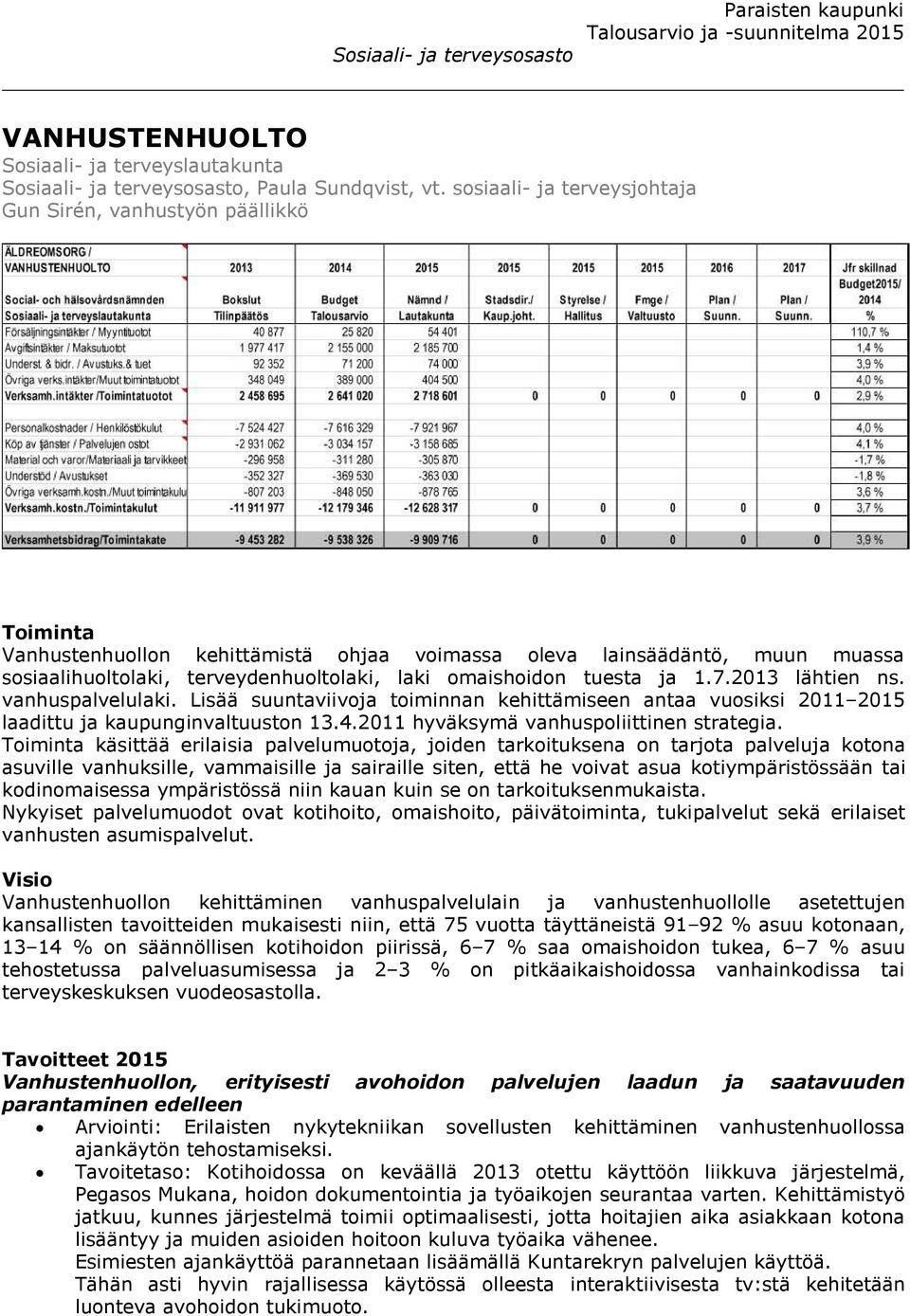 omaishoidon tuesta ja 1.7.2013 lähtien ns. vanhuspalvelulaki. Lisää suuntaviivoja toiminnan kehittämiseen antaa vuosiksi 2011 2015 laadittu ja kaupunginvaltuuston 13.4.