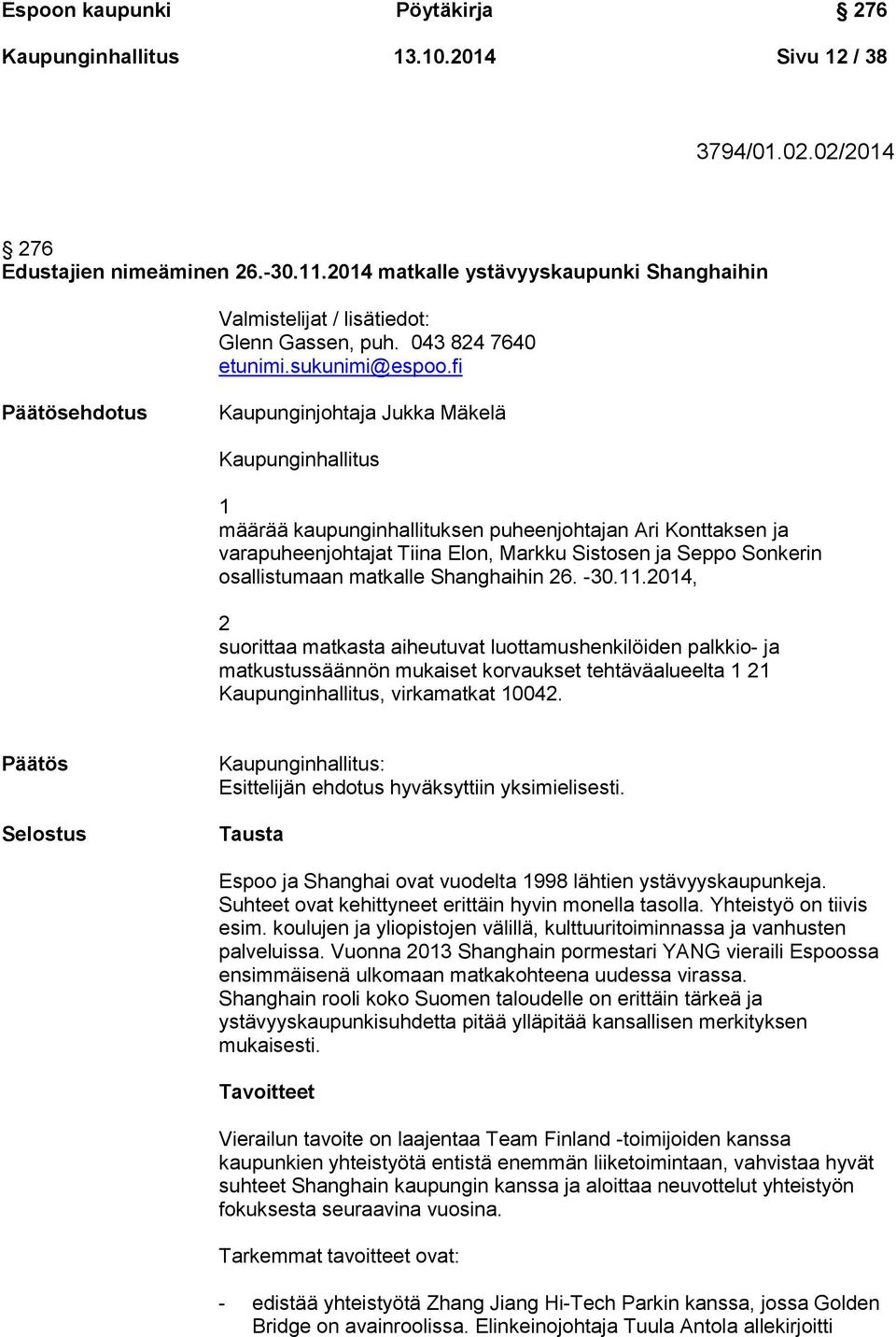 fi Päätösehdotus Kaupunginjohtaja Jukka Mäkelä Kaupunginhallitus 1 määrää kaupunginhallituksen puheenjohtajan Ari Konttaksen ja varapuheenjohtajat Tiina Elon, Markku Sistosen ja Seppo Sonkerin