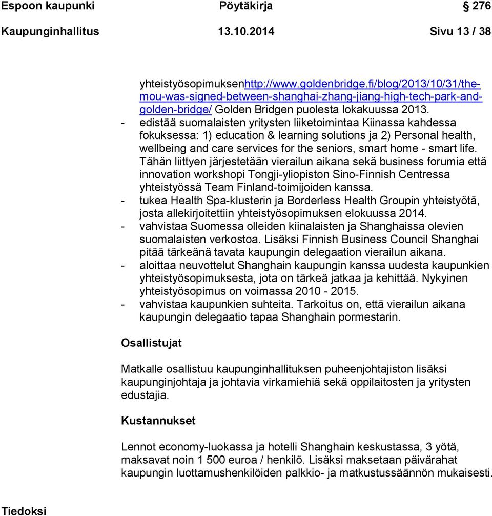 - edistää suomalaisten yritysten liiketoimintaa Kiinassa kahdessa fokuksessa: 1) education & learning solutions ja 2) Personal health, wellbeing and care services for the seniors, smart home - smart